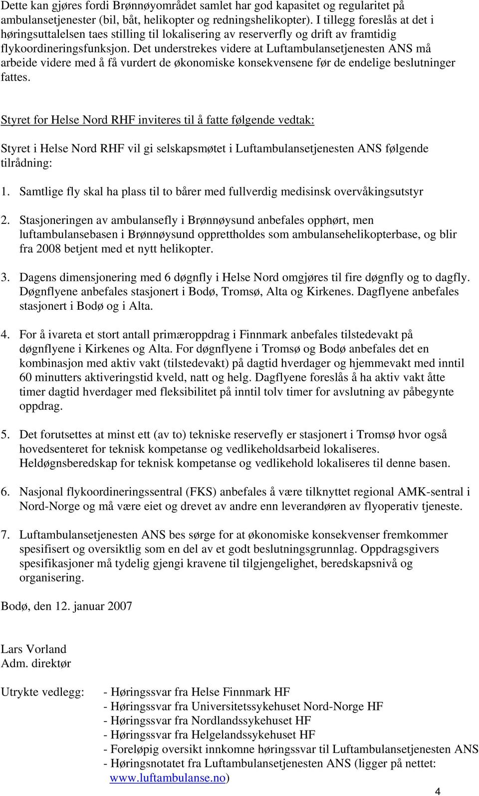 Det understrekes videre at Luftambulansetjenesten ANS må arbeide videre med å få vurdert de økonomiske konsekvensene før de endelige beslutninger fattes.