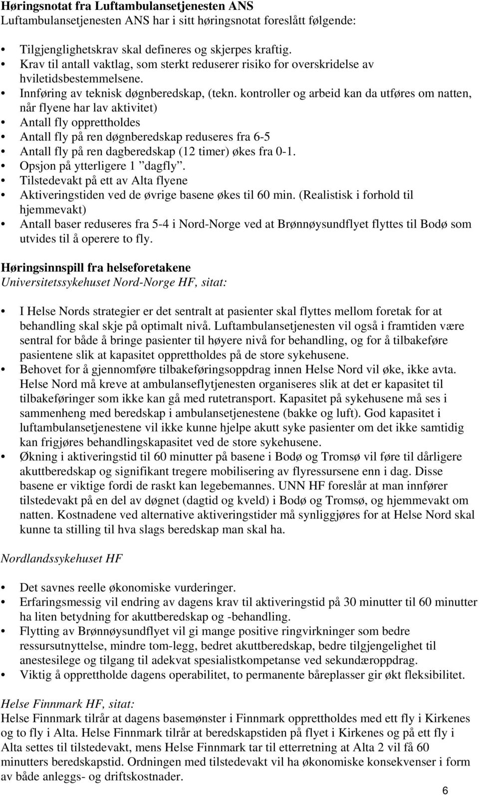 kontroller og arbeid kan da utføres om natten, når flyene har lav aktivitet) Antall fly opprettholdes Antall fly på ren døgnberedskap reduseres fra 6-5 Antall fly på ren dagberedskap (12 timer) økes