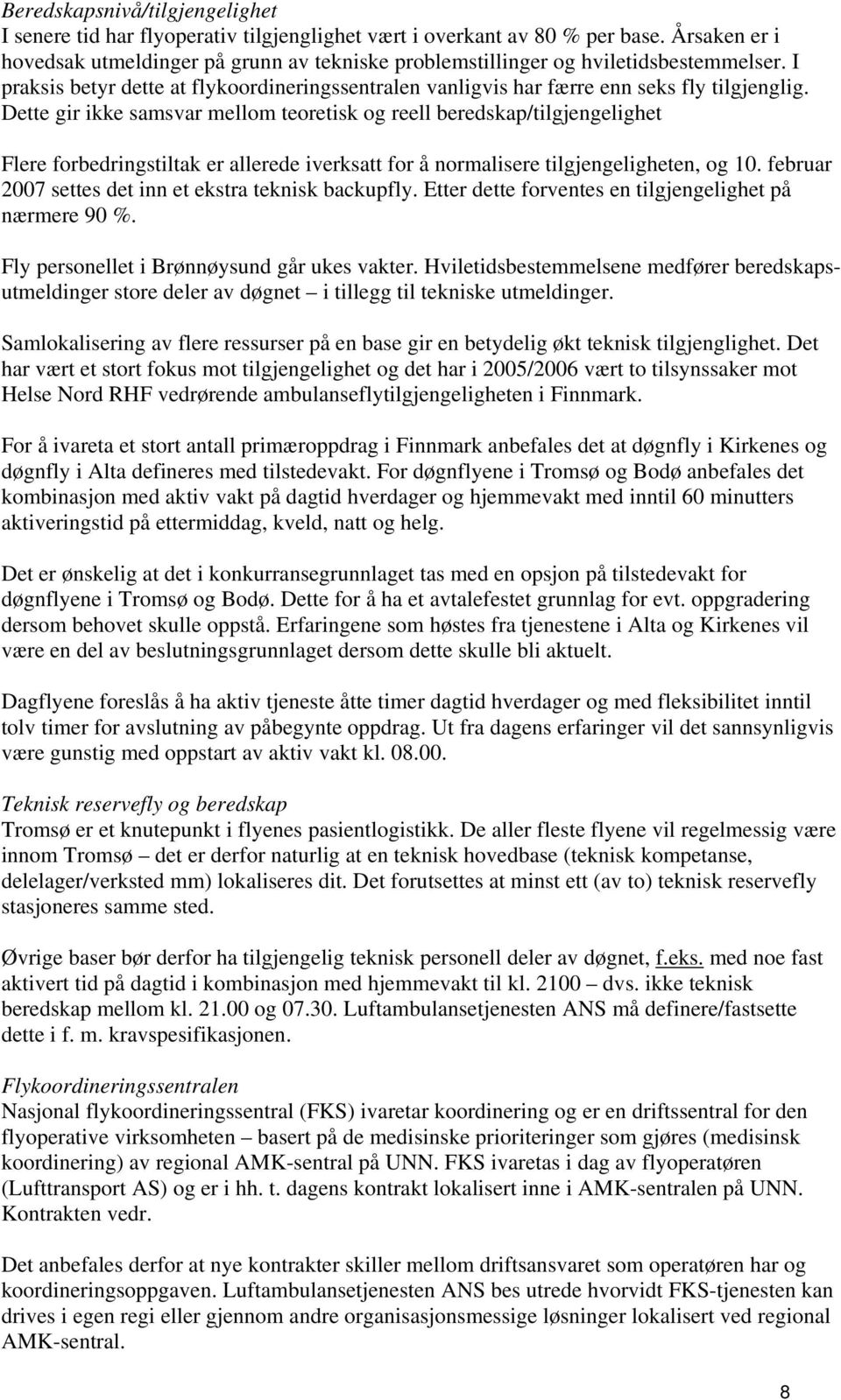 Dette gir ikke samsvar mellom teoretisk og reell beredskap/tilgjengelighet Flere forbedringstiltak er allerede iverksatt for å normalisere tilgjengeligheten, og 10.