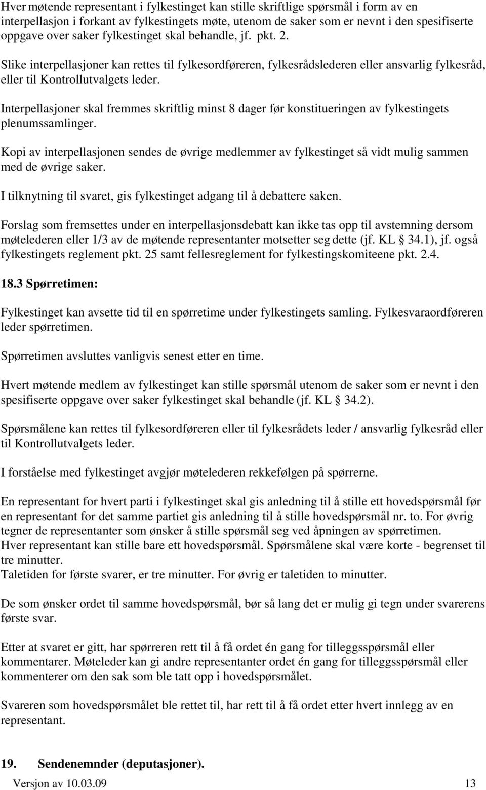 Interpellasjoner skal fremmes skriftlig minst 8 dager før konstitueringen av fylkestingets plenumssamlinger.