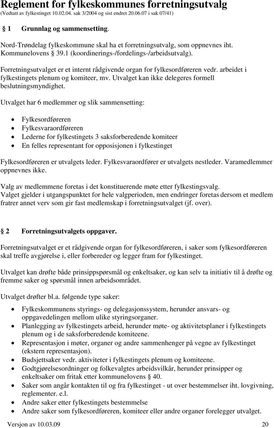 Forretningsutvalget er et internt rådgivende organ for fylkesordføreren vedr. arbeidet i fylkestingets plenum og komiteer, mv. Utvalget kan ikke delegeres formell beslutningsmyndighet.