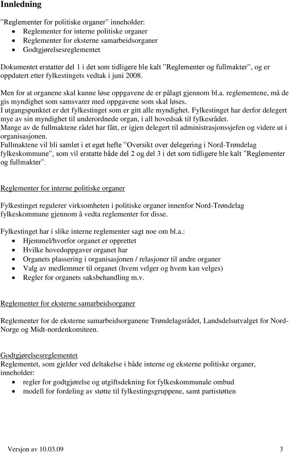 I utgangspunktet er det fylkestinget som er gitt alle myndighet. Fylkestinget har derfor delegert mye av sin myndighet til underordnede organ, i all hovedsak til fylkesrådet.