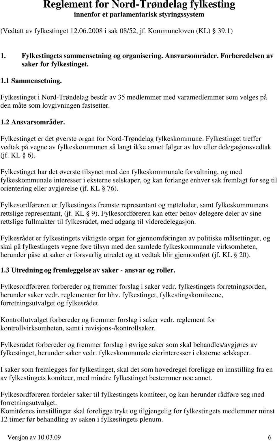 Fylkestinget i Nord-Trøndelag består av 35 medlemmer med varamedlemmer som velges på den måte som lovgivningen fastsetter. 1.2 Ansvarsområder.