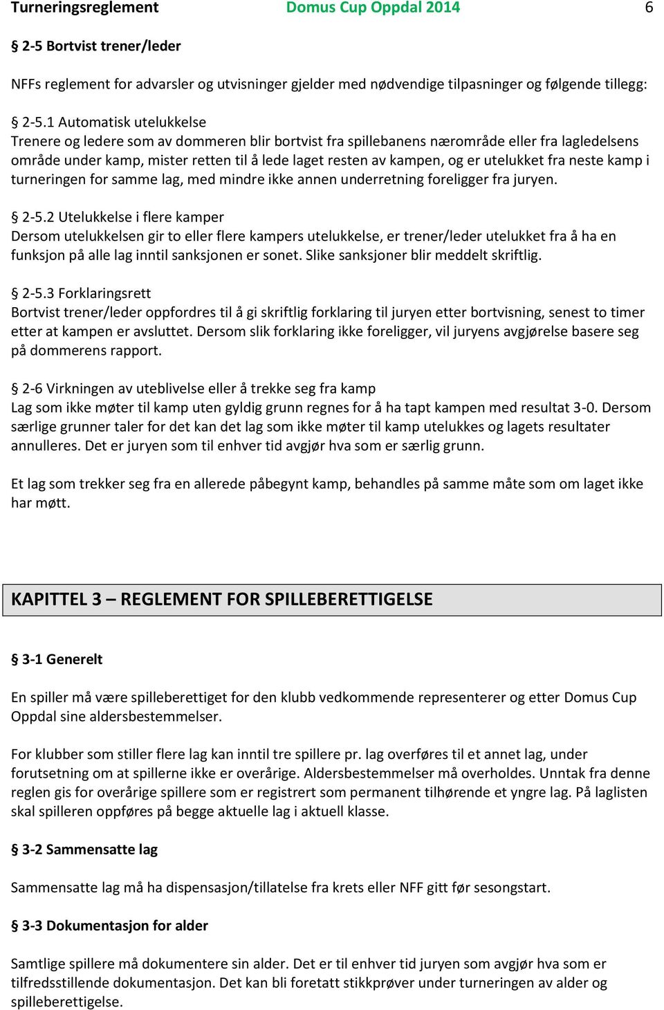 utelukket fra neste kamp i turneringen for samme lag, med mindre ikke annen underretning foreligger fra juryen. 2-5.