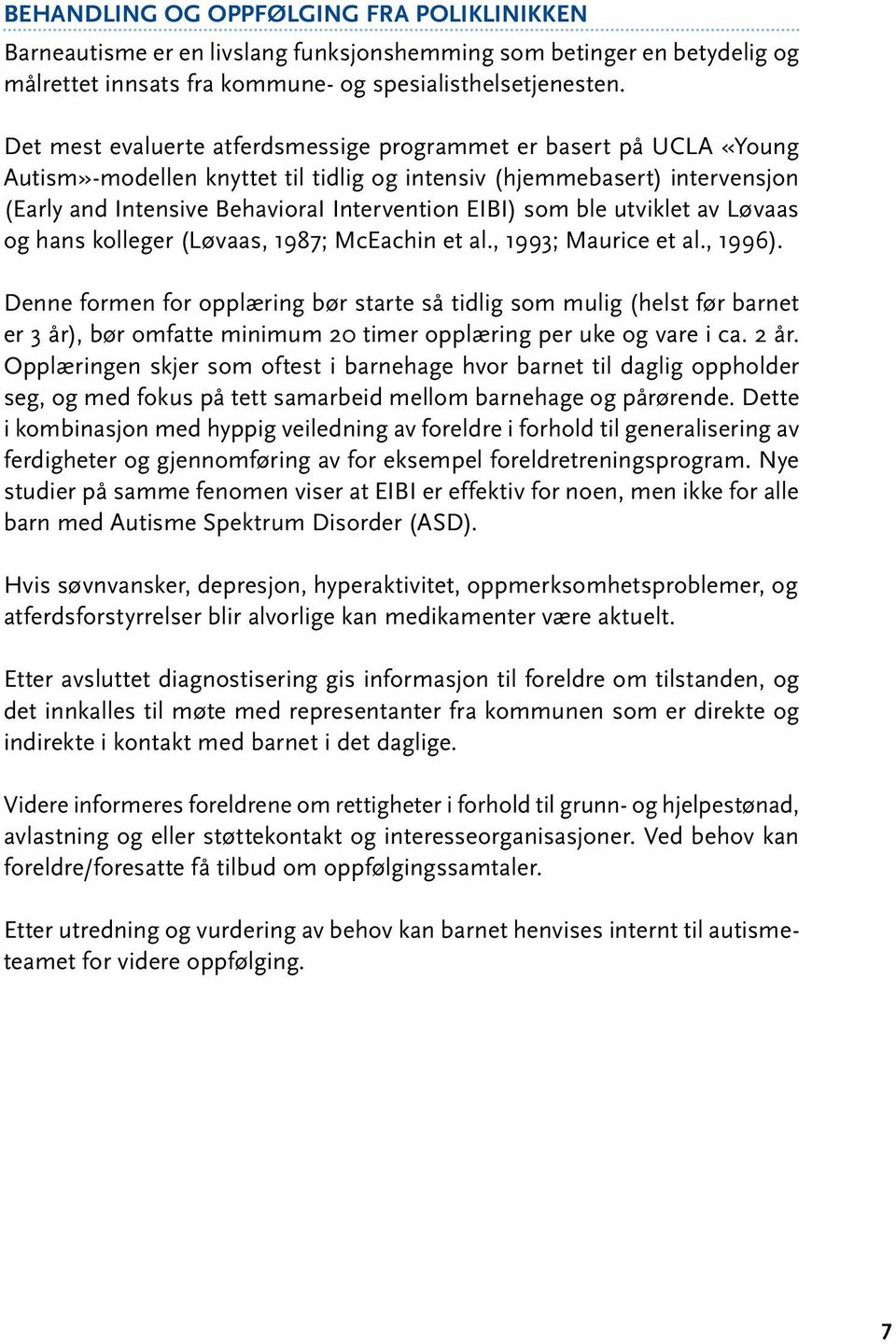 som ble utviklet av Løvaas og hans kolleger (Løvaas, 1987; McEachin et al., 1993; Maurice et al., 1996).