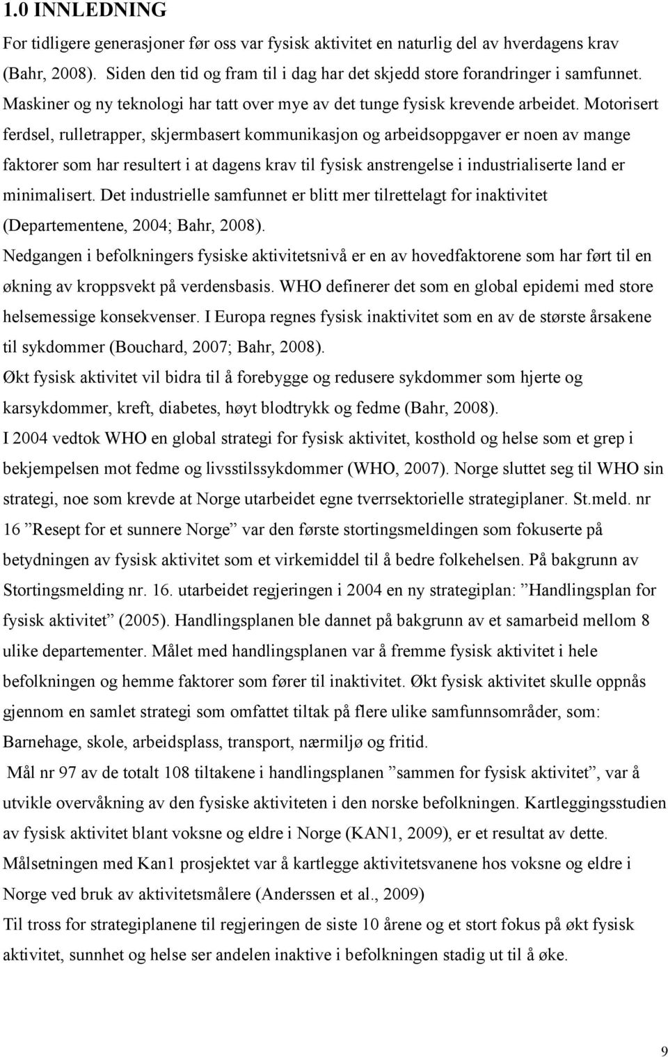 Motorisert ferdsel, rulletrapper, skjermbasert kommunikasjon og arbeidsoppgaver er noen av mange faktorer som har resultert i at dagens krav til fysisk anstrengelse i industrialiserte land er