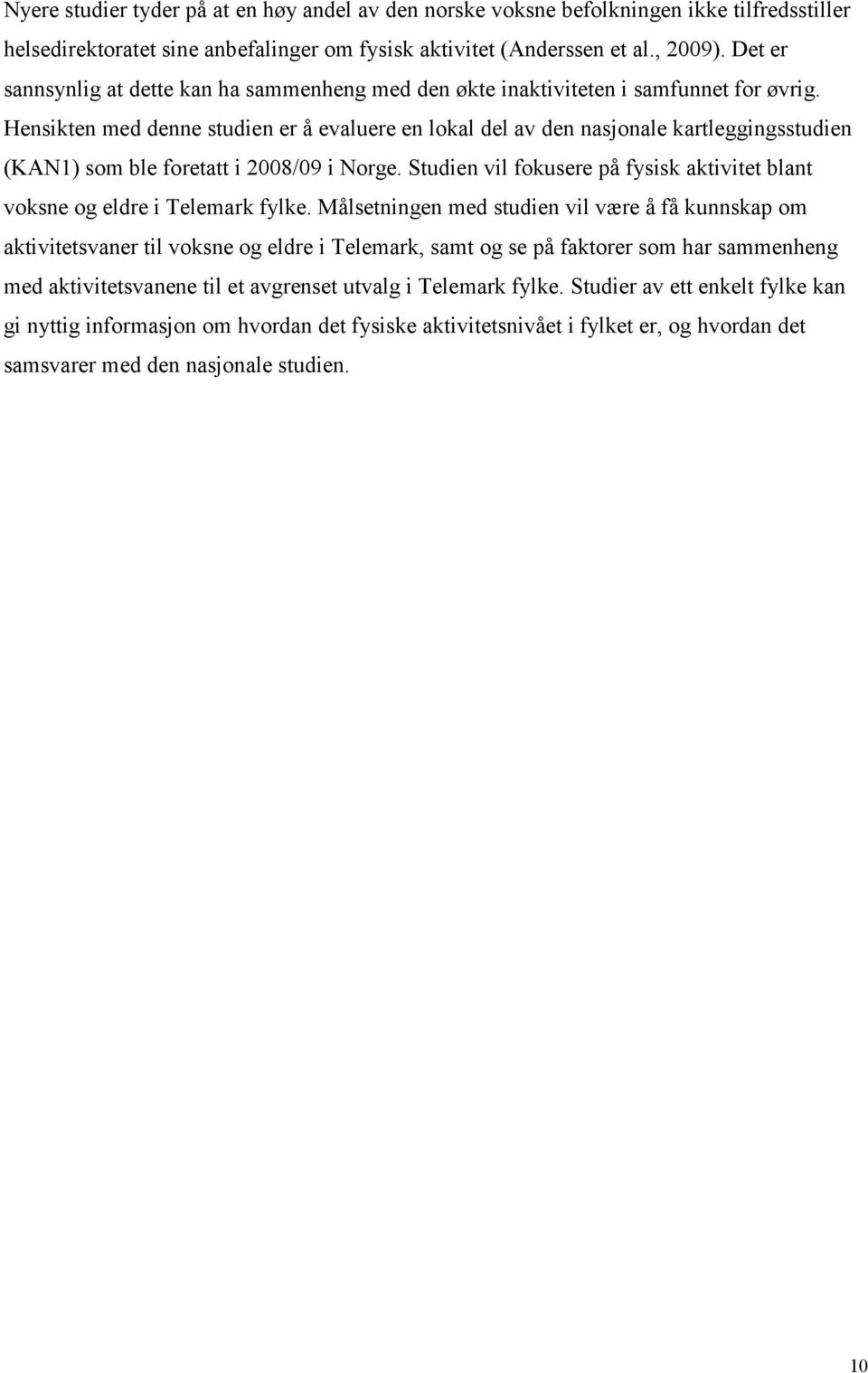 Hensikten med denne studien er å evaluere en lokal del av den nasjonale kartleggingsstudien (KAN1) som ble foretatt i 2008/09 i Norge.