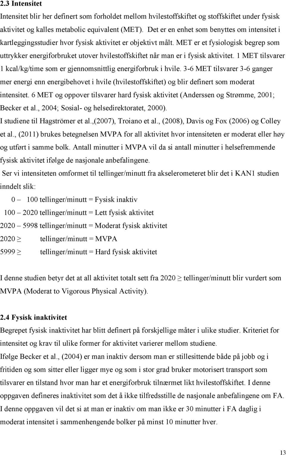 MET er et fysiologisk begrep som uttrykker energiforbruket utover hvilestoffskiftet når man er i fysisk aktivitet. 1 MET tilsvarer 1 kcal/kg/time som er gjennomsnittlig energiforbruk i hvile.