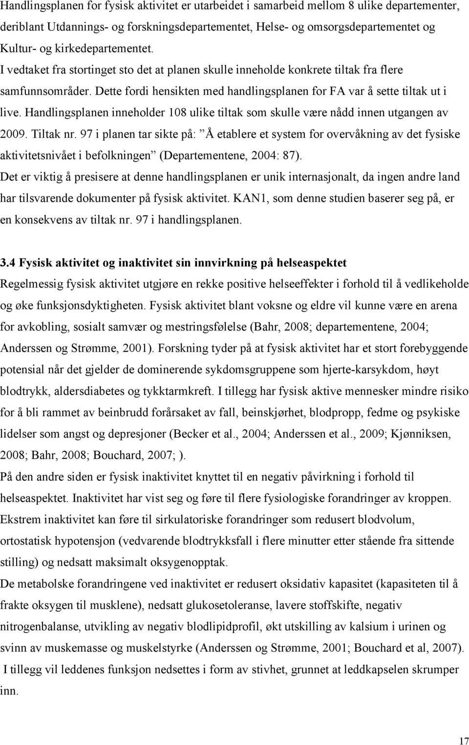 Dette fordi hensikten med handlingsplanen for FA var å sette tiltak ut i live. Handlingsplanen inneholder 108 ulike tiltak som skulle være nådd innen utgangen av 2009. Tiltak nr.