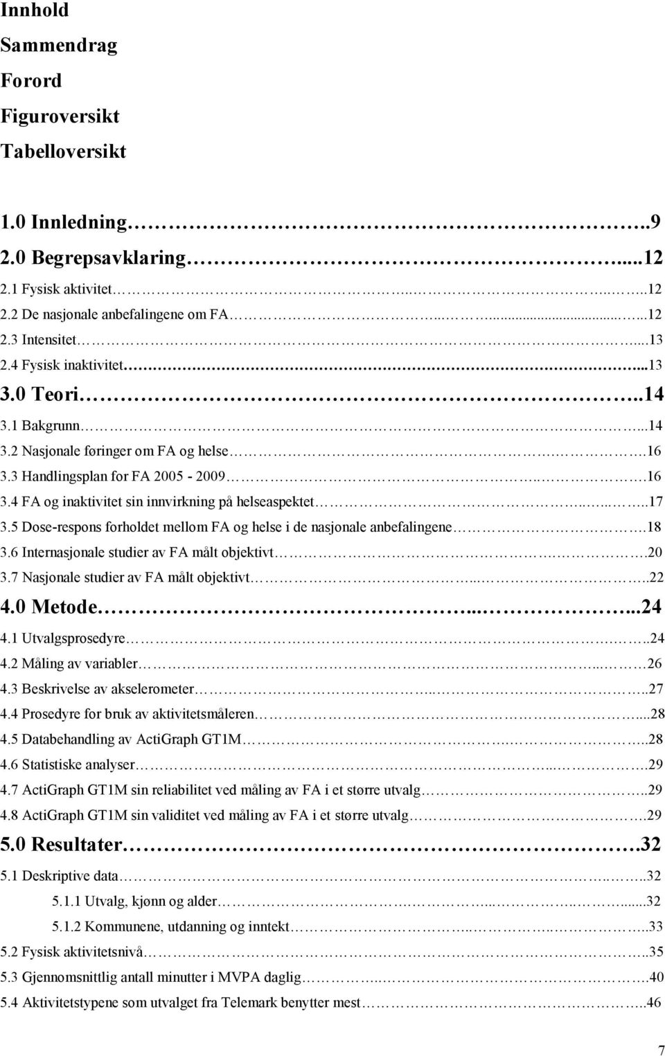 5 Dose-respons forholdet mellom FA og helse i de nasjonale anbefalingene.18 3.6 Internasjonale studier av FA målt objektivt..20 3.7 Nasjonale studier av FA målt objektivt.....22 4.0 Metode......24 4.