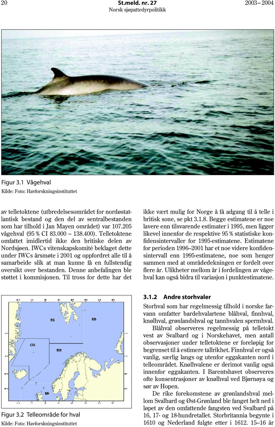 205 vågehval (95 % CI 83.000 138.400). Telletoktene omfattet imidlertid ikke den britiske delen av Nordsjøen.