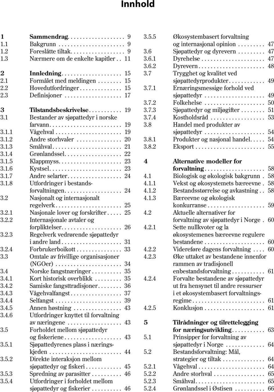 1 Formålet med meldingen........ 15 sjøpattedyrprodukter............ 49 2.2 Hovedutfordringer.............. 15 3.7.1 Ernæringsmessige forhold ved 2.3 Definisjoner................... 17 sjøpattedyr.