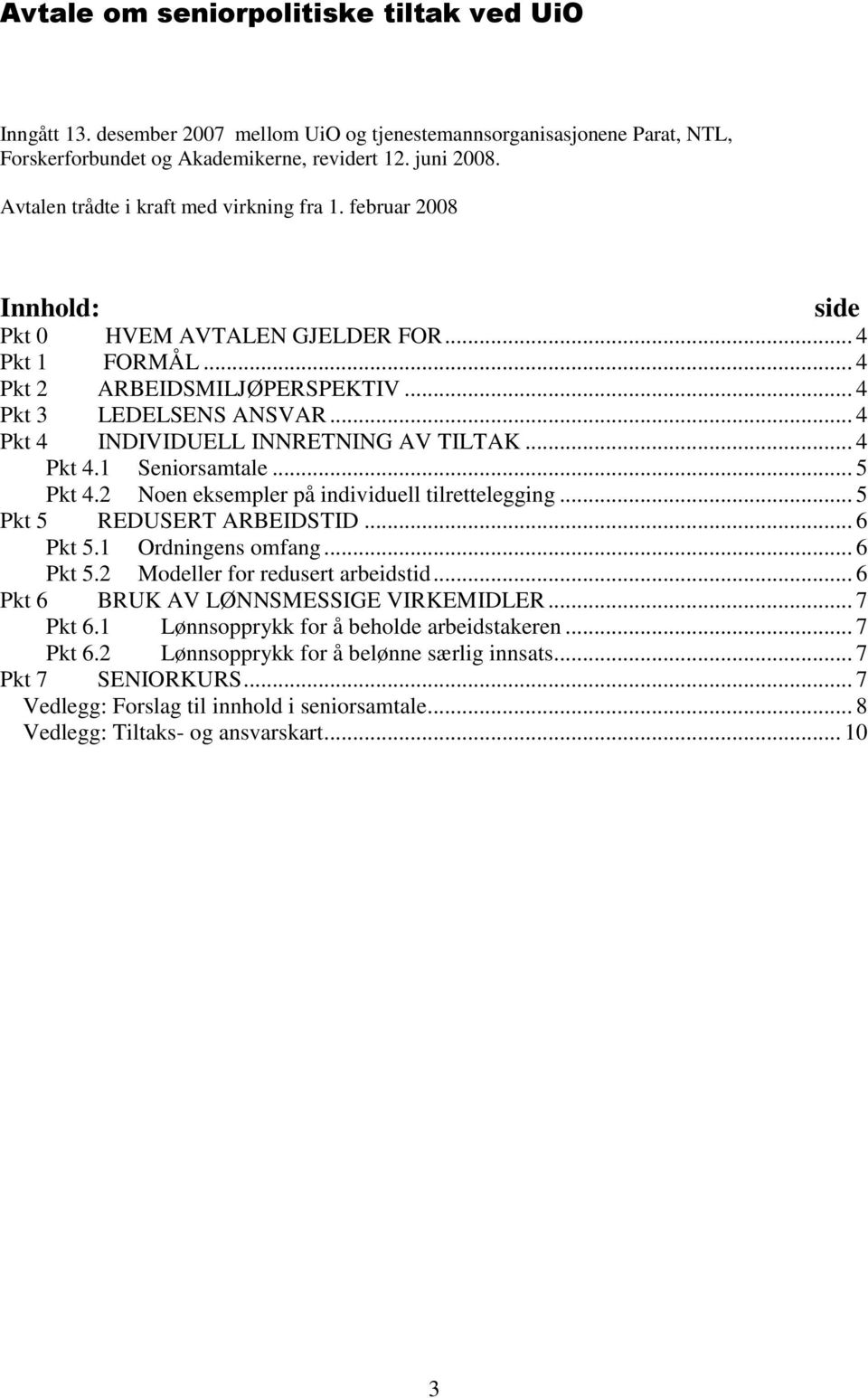 .. 4 Pkt 4 INDIVIDUELL INNRETNING AV TILTAK... 4 Pkt 4.1 Seniorsamtale... 5 Pkt 4.2 Noen eksempler på individuell tilrettelegging... 5 Pkt 5 REDUSERT ARBEIDSTID... 6 Pkt 5.1 Ordningens omfang.