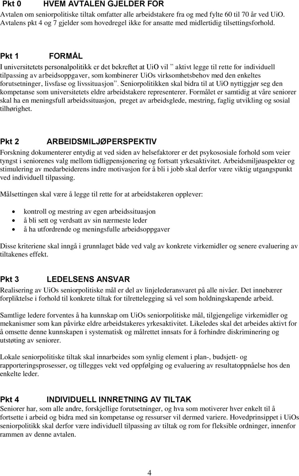 Pkt 1 FORMÅL I universitetets personalpolitikk er det bekreftet at UiO vil aktivt legge til rette for individuell tilpassing av arbeidsoppgaver, som kombinerer UiOs virksomhetsbehov med den enkeltes