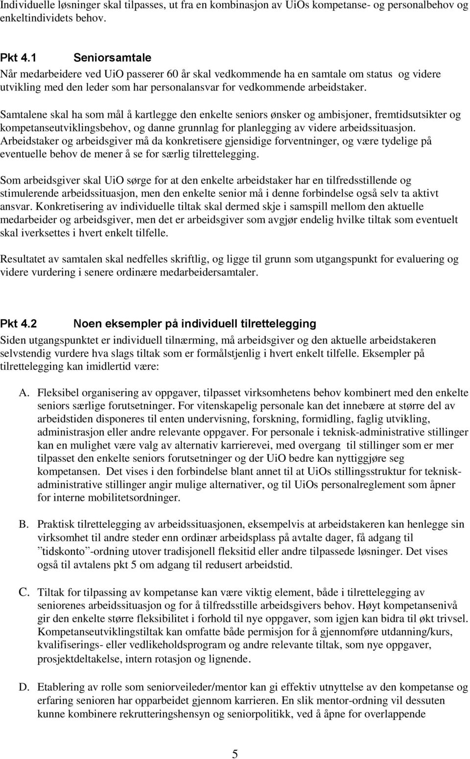 Samtalene skal ha som mål å kartlegge den enkelte seniors ønsker og ambisjoner, fremtidsutsikter og kompetanseutviklingsbehov, og danne grunnlag for planlegging av videre arbeidssituasjon.