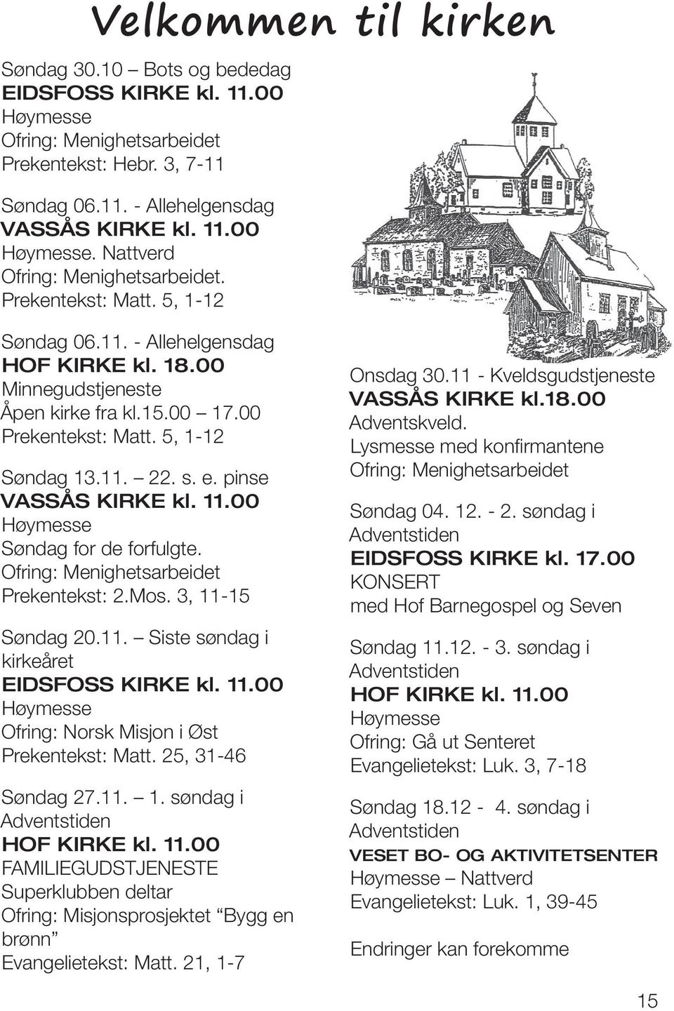 11.00 Høymesse Søndag for de forfulgte. Ofring: Menighetsarbeidet Prekentekst: 2.Mos. 3, 11-15 Søndag 20.11. Siste søndag i kirkeåret EIDSFOSS KIRKE kl. 11.00 Høymesse Ofring: Norsk Misjon i Øst Prekentekst: Matt.