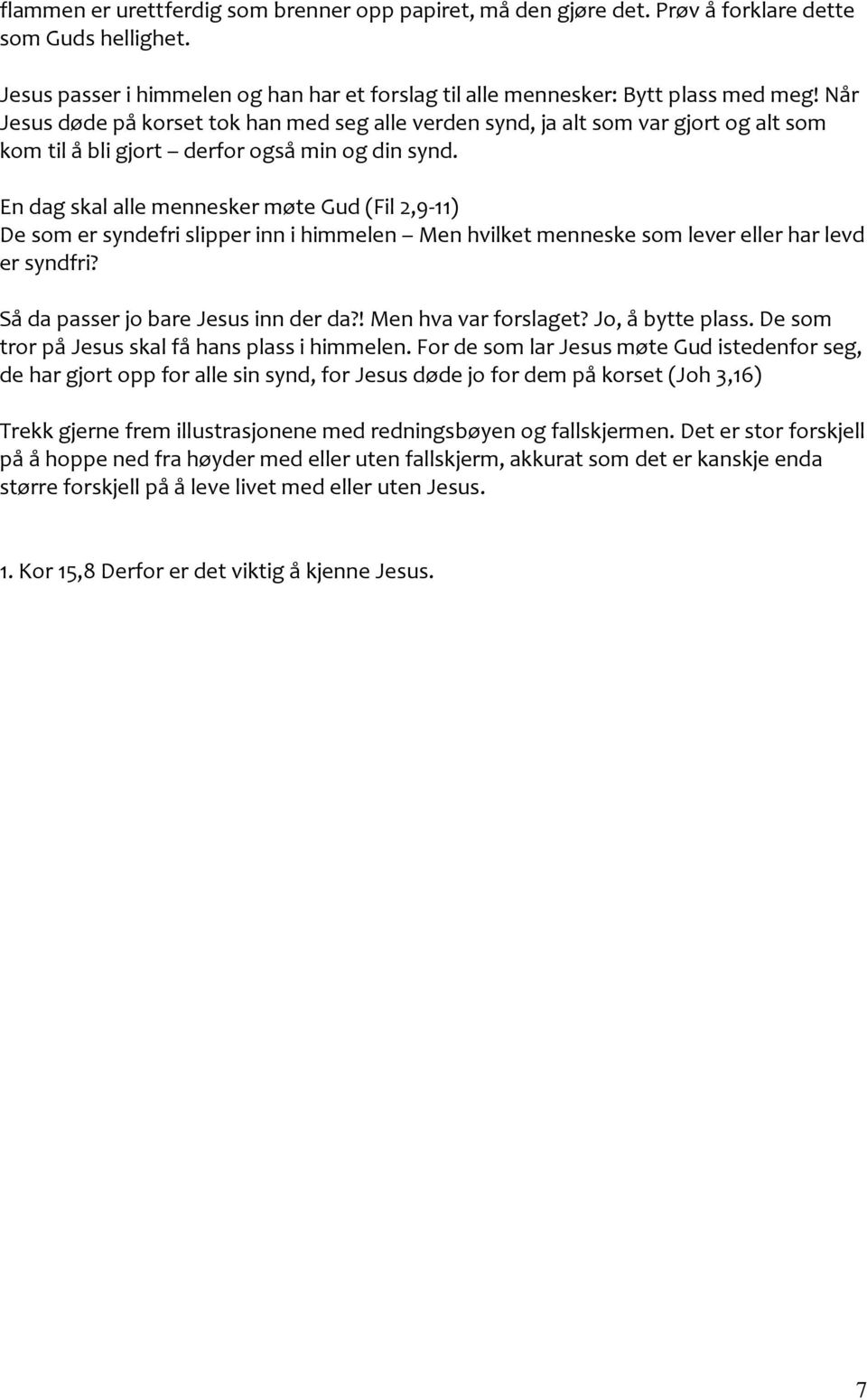 En dag skal alle mennesker møte Gud (Fil 2,9-11) De som er syndefri slipper inn i himmelen Men hvilket menneske som lever eller har levd er syndfri? Så da passer jo bare Jesus inn der da?