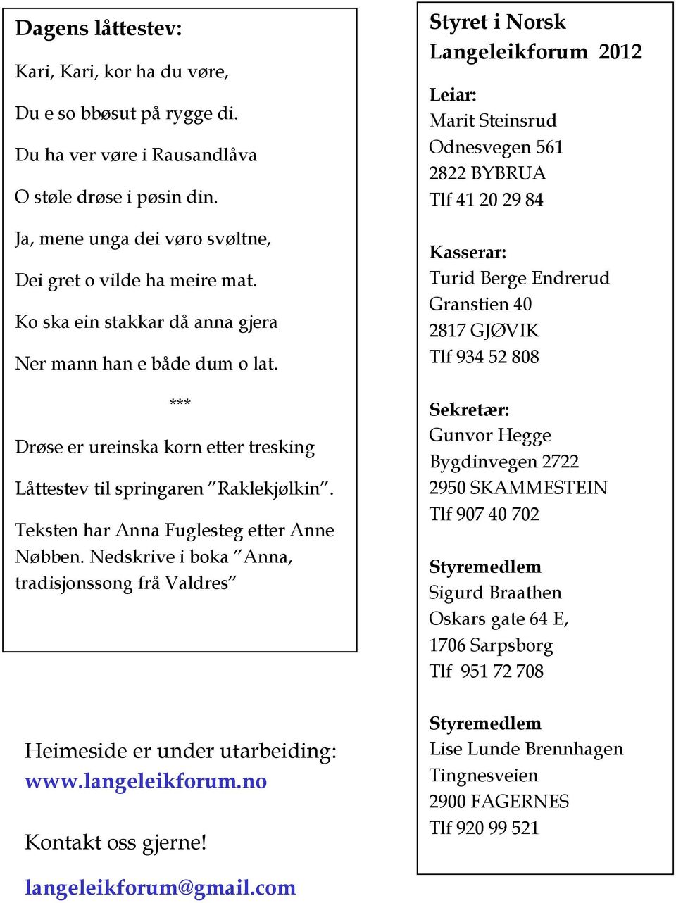 Nedskrive i boka Anna, tradisjonssong frå Valdres Heimeside er under utarbeiding: www.langeleikforum.no Etter O.O.Windingstad Frå Tidsskrift Kontakt oss gjerne!