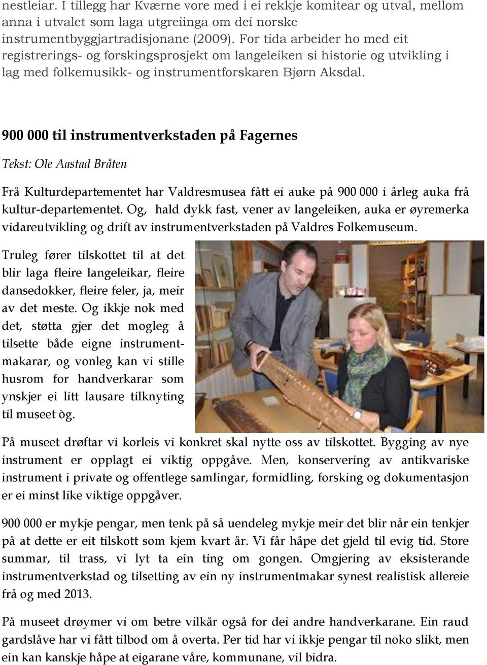 900 000 til instrumentverkstaden på Fagernes Tekst: Ole Aastad Bråten Frå Kulturdepartementet har Valdresmusea fått ei auke på 900 000 i årleg auka frå kultur-departementet.