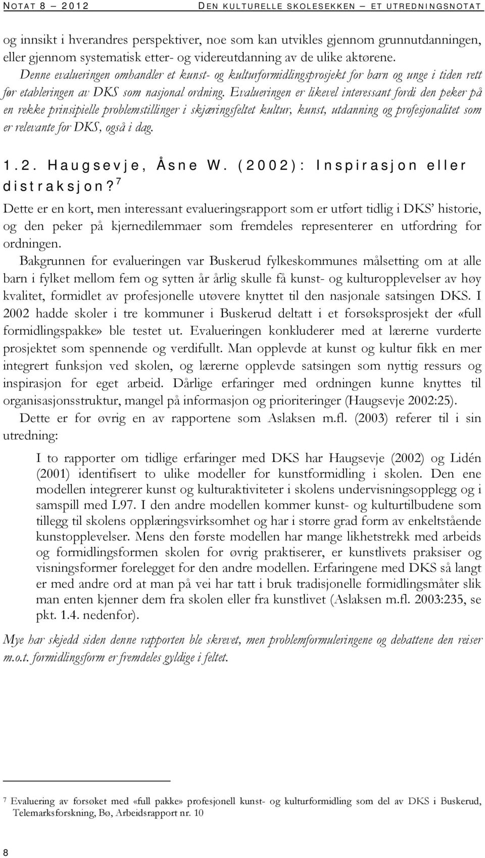 Evalueringen er likevel interessant fordi den peker på en rekke prinsipielle problemstillinger i skjæringsfeltet kultur, kunst, utdanning og profesjonalitet som er relevante for DKS, også i dag. 1.2.