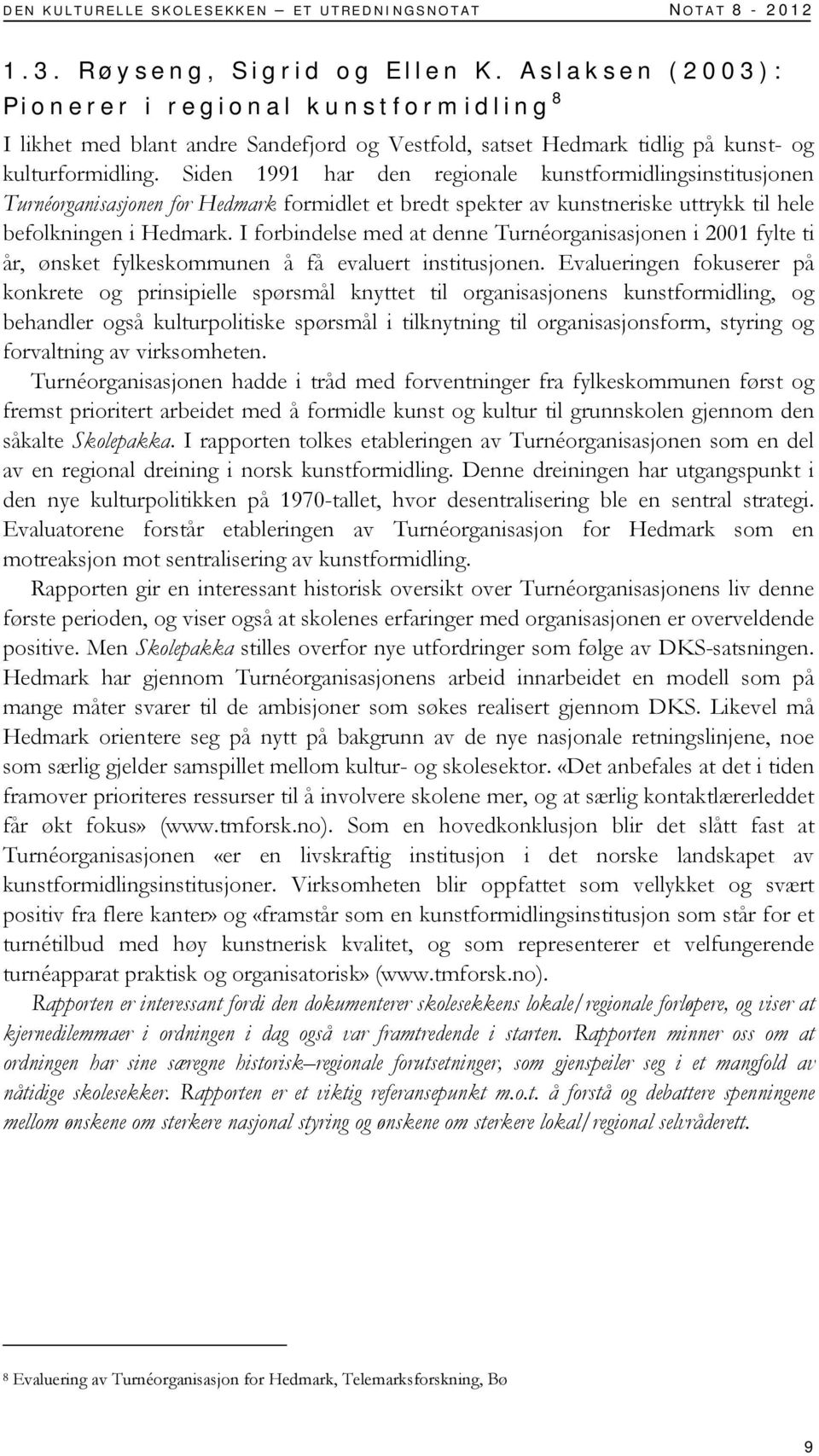 Siden 1991 har den regionale kunstformidlingsinstitusjonen Turnéorganisasjonen for Hedmark formidlet et bredt spekter av kunstneriske uttrykk til hele befolkningen i Hedmark.