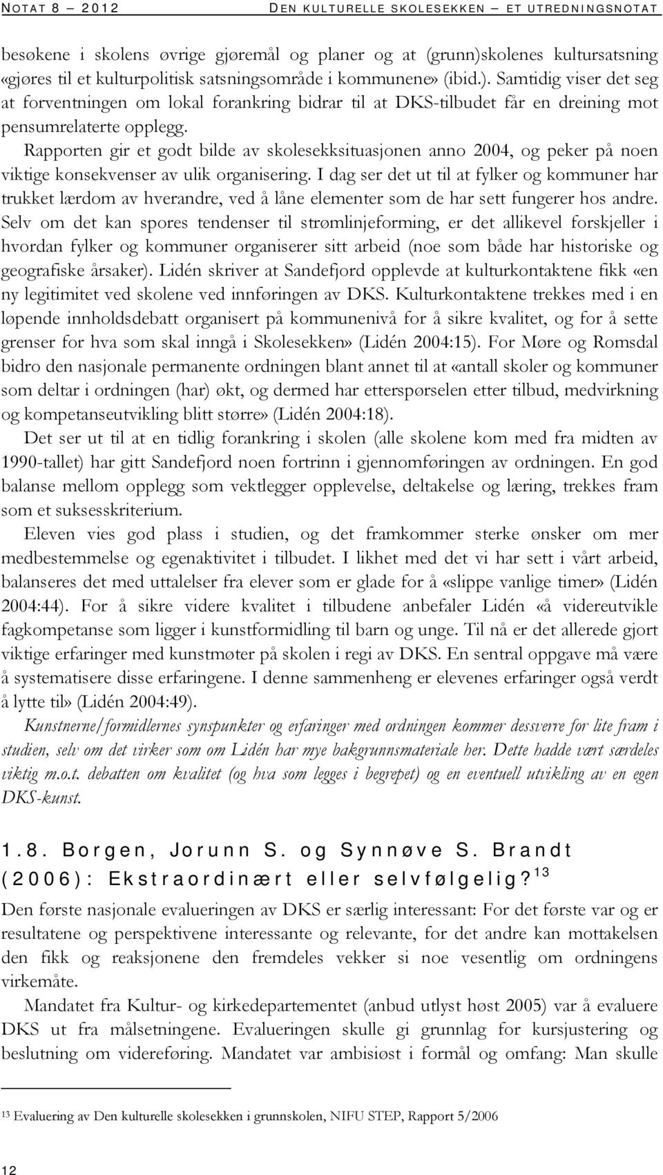 Rapporten gir et godt bilde av skolesekksituasjonen anno 2004, og peker på noen viktige konsekvenser av ulik organisering.