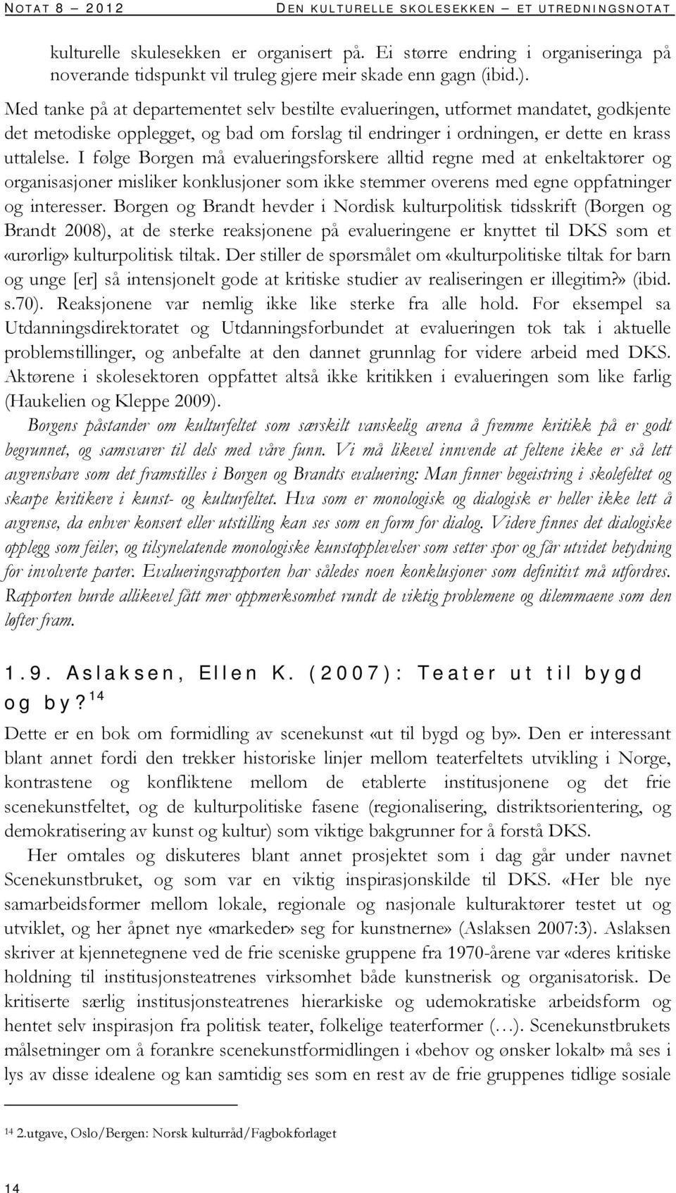 Med tanke på at departementet selv bestilte evalueringen, utformet mandatet, godkjente det metodiske opplegget, og bad om forslag til endringer i ordningen, er dette en krass uttalelse.