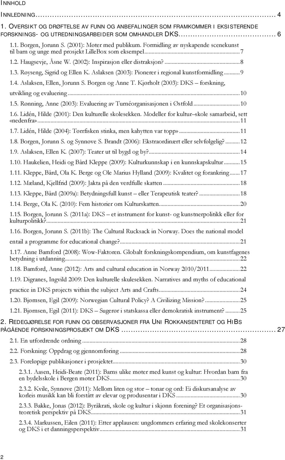 Røyseng, Sigrid og Ellen K. Aslaksen (2003): Pionerer i regional kunstformidling... 9 1.4. Aslaksen, Ellen, Jorunn S. Borgen og Anne T. Kjørholt (2003): DKS forskning, utvikling og evaluering... 10 1.