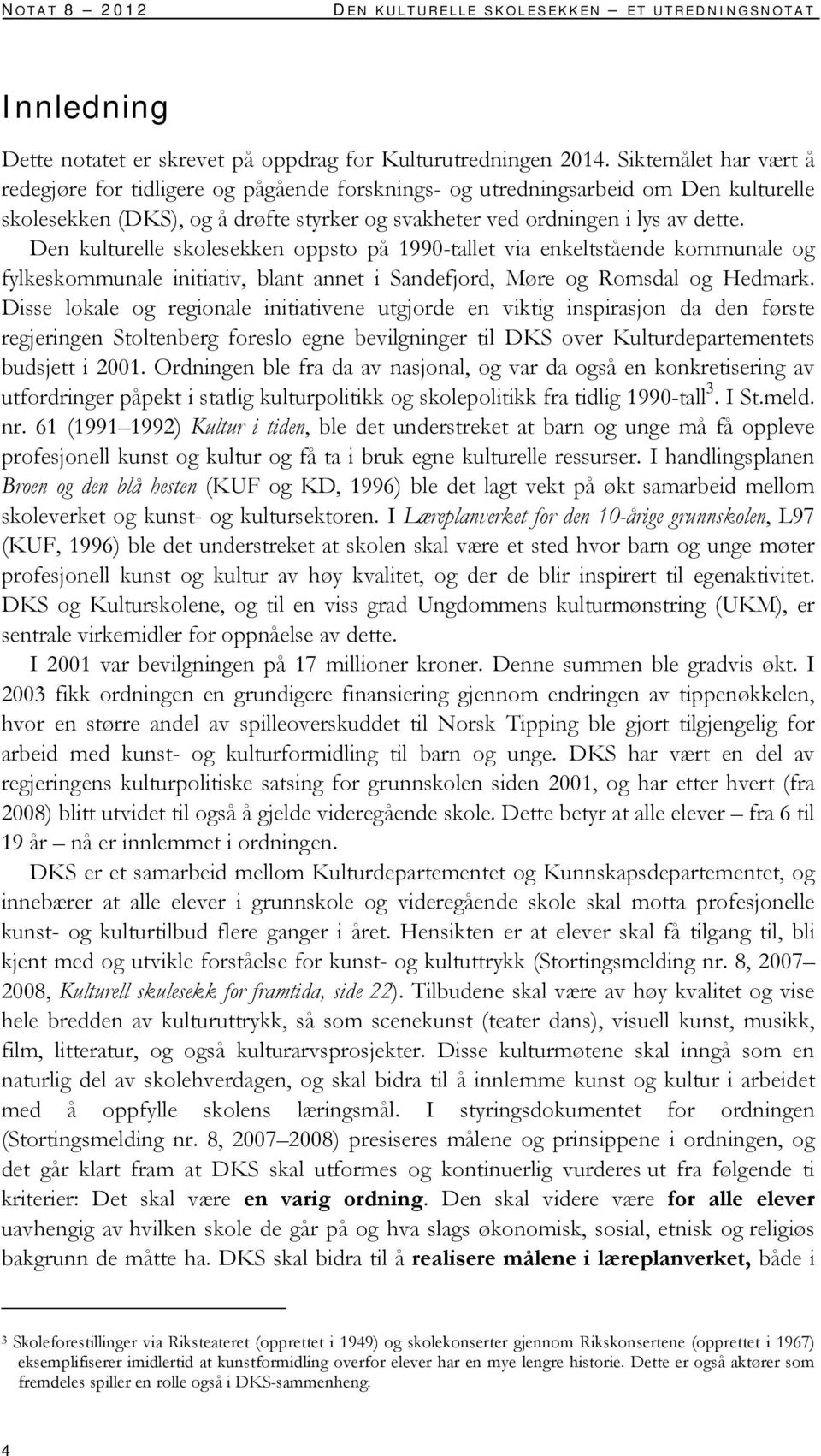 Den kulturelle skolesekken oppsto på 1990-tallet via enkeltstående kommunale og fylkeskommunale initiativ, blant annet i Sandefjord, Møre og Romsdal og Hedmark.