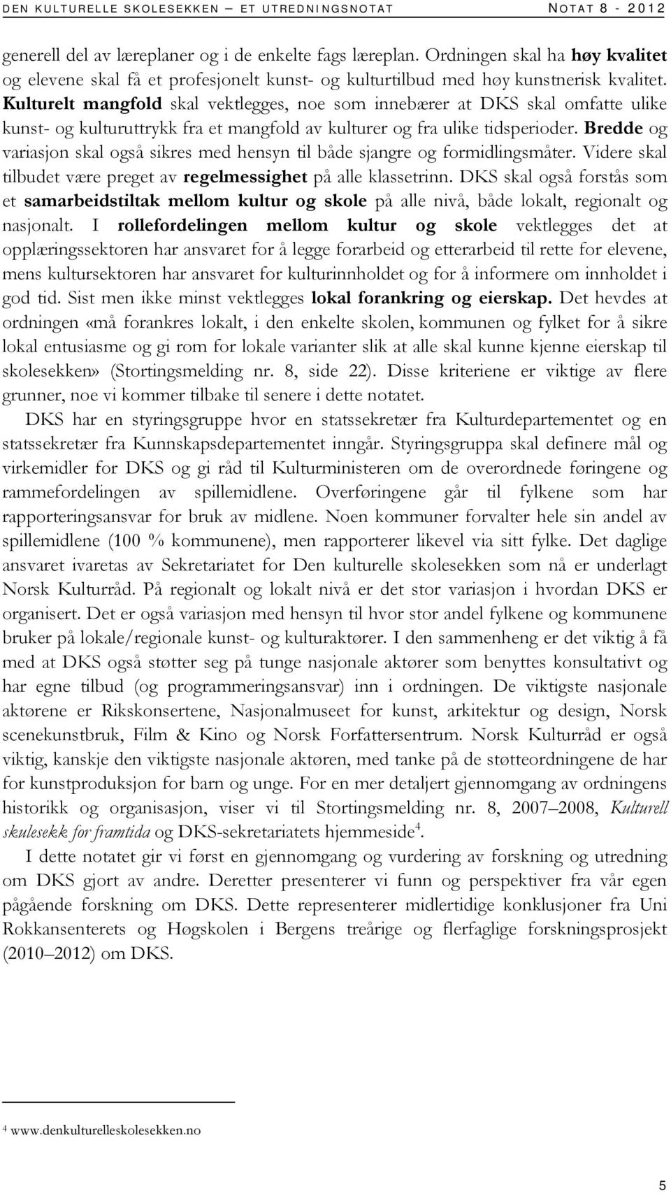 Kulturelt mangfold skal vektlegges, noe som innebærer at DKS skal omfatte ulike kunst- og kulturuttrykk fra et mangfold av kulturer og fra ulike tidsperioder.