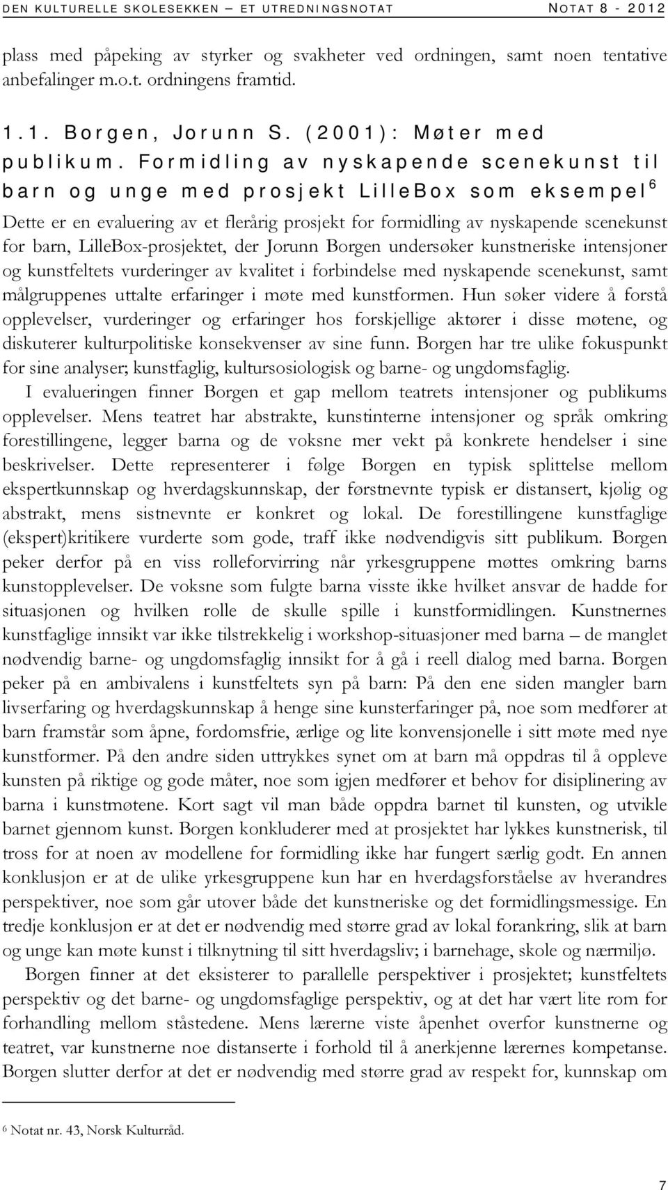 Formidling av nyskapende scenekunst til barn og unge med prosjekt LilleBox som eksempel 6 Dette er en evaluering av et flerårig prosjekt for formidling av nyskapende scenekunst for barn,