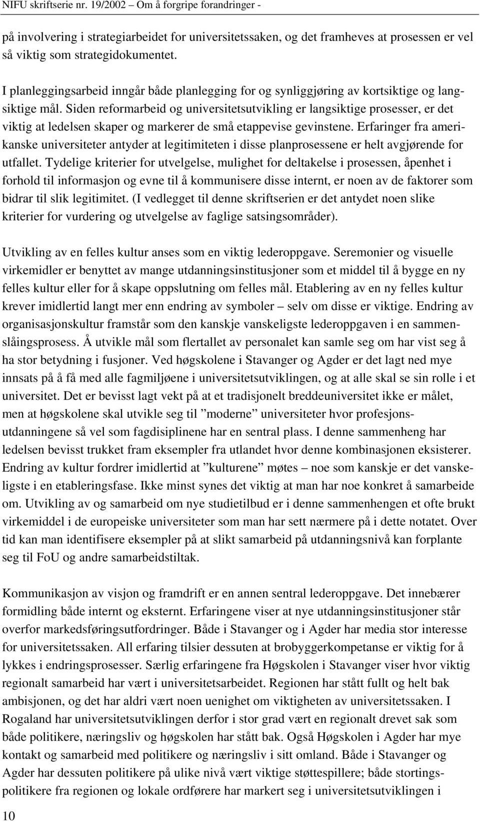 Siden reformarbeid og universitetsutvikling er langsiktige prosesser, er det viktig at ledelsen skaper og markerer de små etappevise gevinstene.