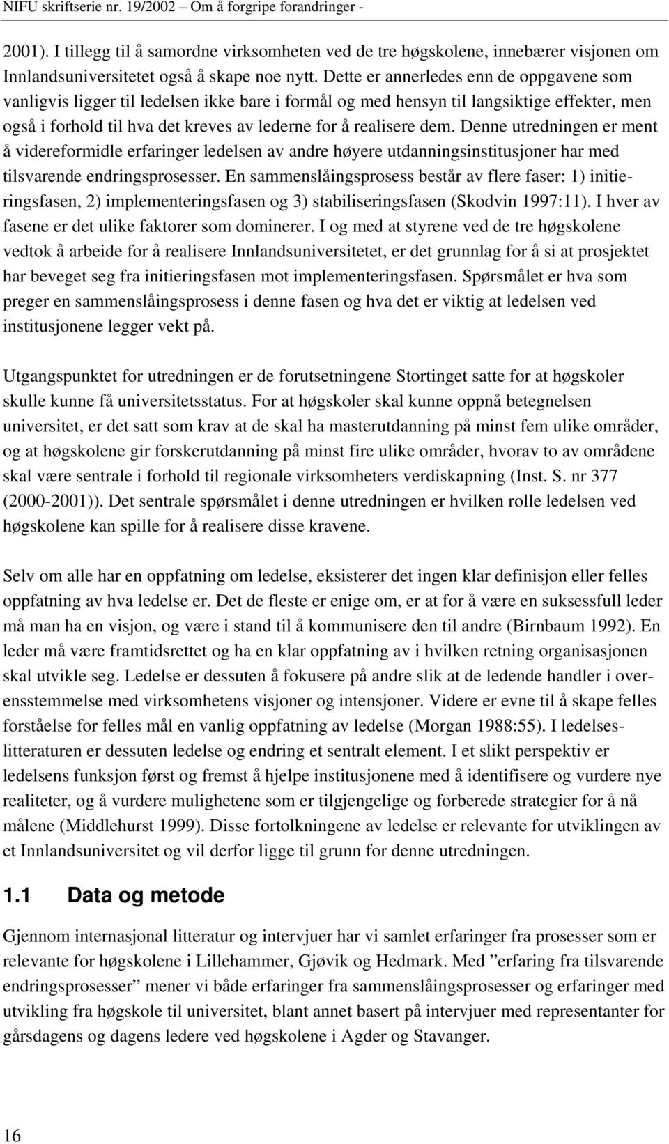 Denne utredningen er ment å videreformidle erfaringer ledelsen av andre høyere utdanningsinstitusjoner har med tilsvarende endringsprosesser.