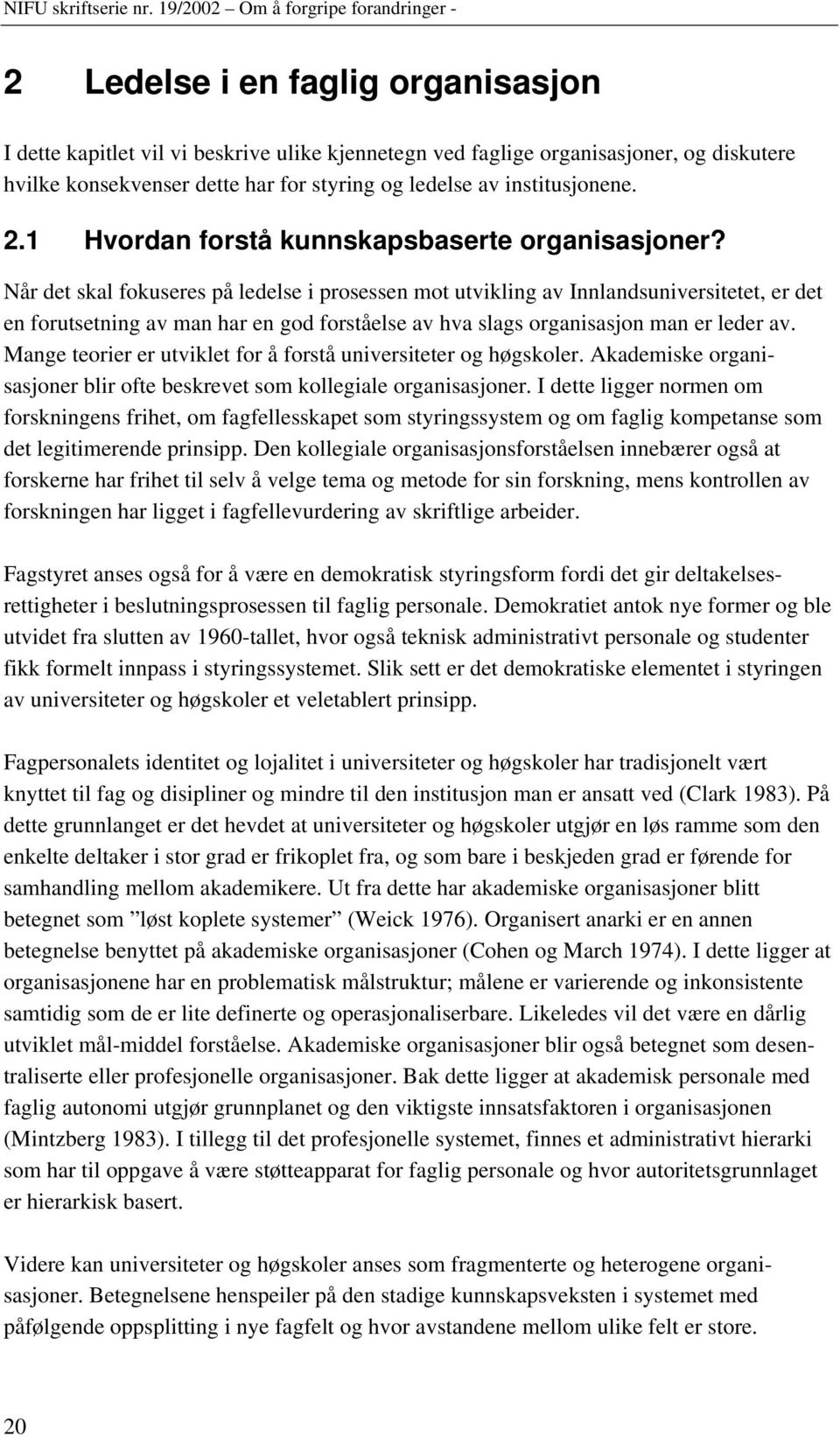 Når det skal fokuseres på ledelse i prosessen mot utvikling av Innlandsuniversitetet, er det en forutsetning av man har en god forståelse av hva slags organisasjon man er leder av.