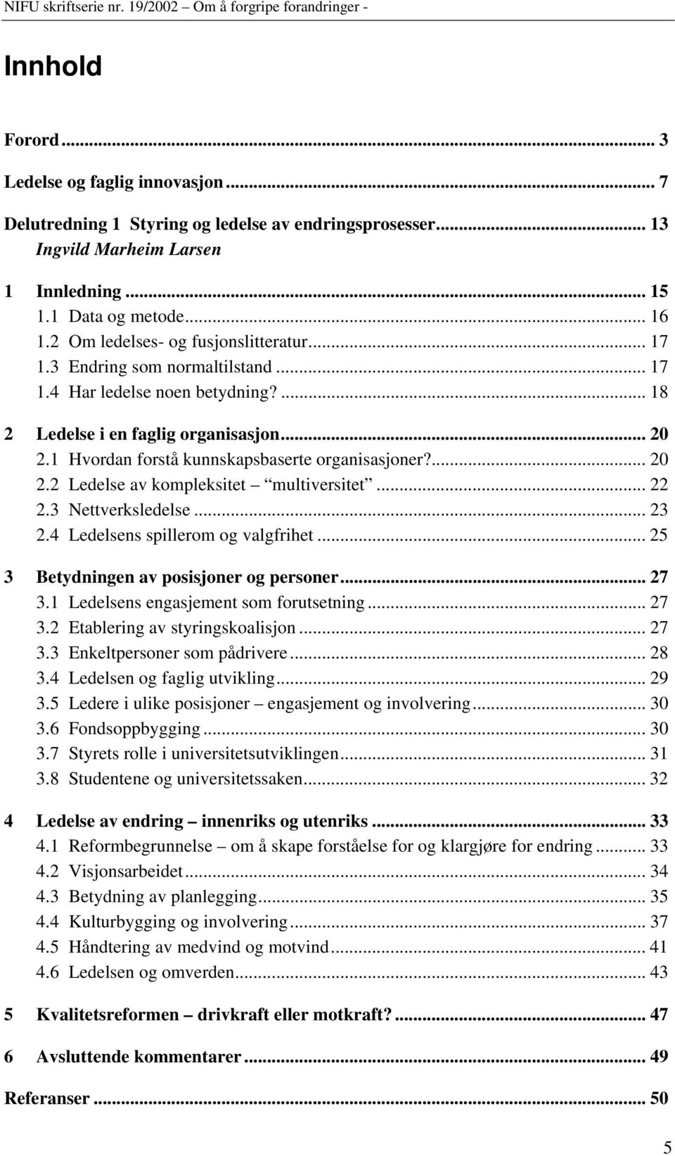 1 Hvordan forstå kunnskapsbaserte organisasjoner?... 20 2.2 Ledelse av kompleksitet multiversitet... 22 2.3 Nettverksledelse... 23 2.4 Ledelsens spillerom og valgfrihet.