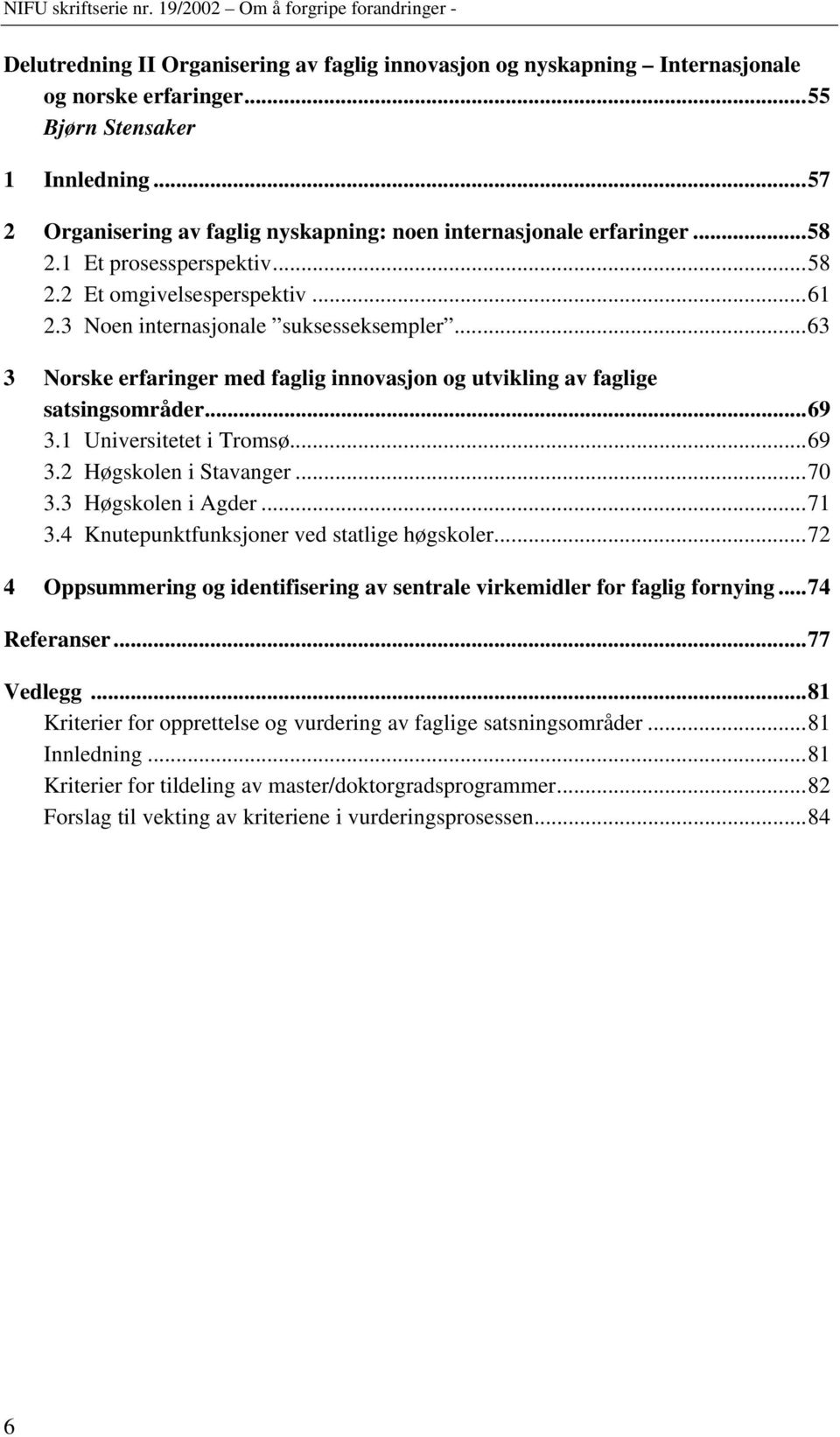 ..63 3 Norske erfaringer med faglig innovasjon og utvikling av faglige satsingsområder...69 3.1 Universitetet i Tromsø...69 3.2 Høgskolen i Stavanger...70 3.3 Høgskolen i Agder...71 3.