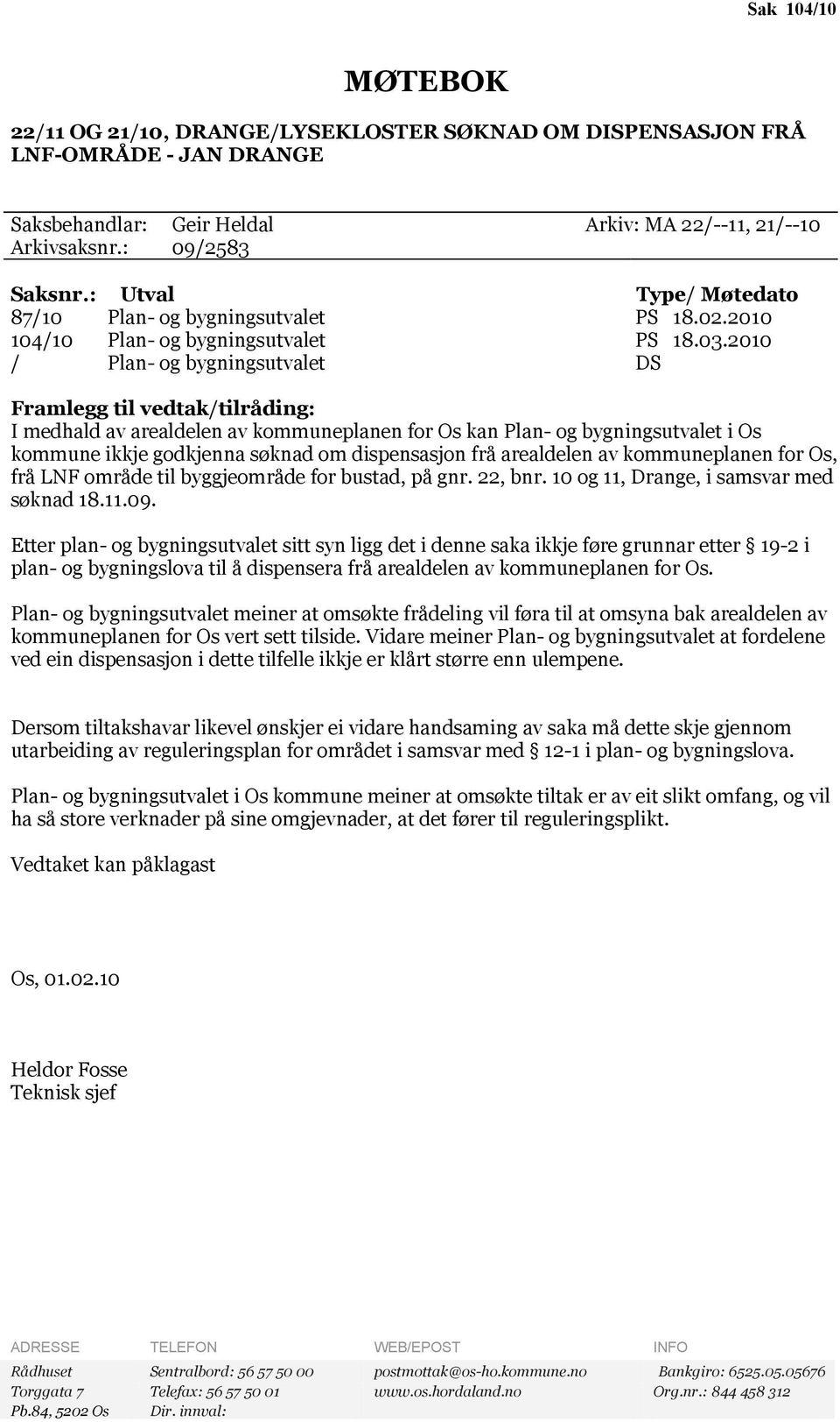 2010 / Plan- og bygningsutvalet DS Framlegg til vedtak/tilråding: I medhald av arealdelen av kommuneplanen for Os kan Plan- og bygningsutvalet i Os kommune ikkje godkjenna søknad om dispensasjon frå