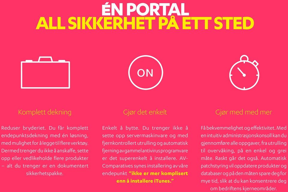 Du trenger ikke å sette opp servermaskinvare og med fjernkontrollert utrulling og automatisk fjerning av gammel antivirus programvare er det superenkelt å installere.