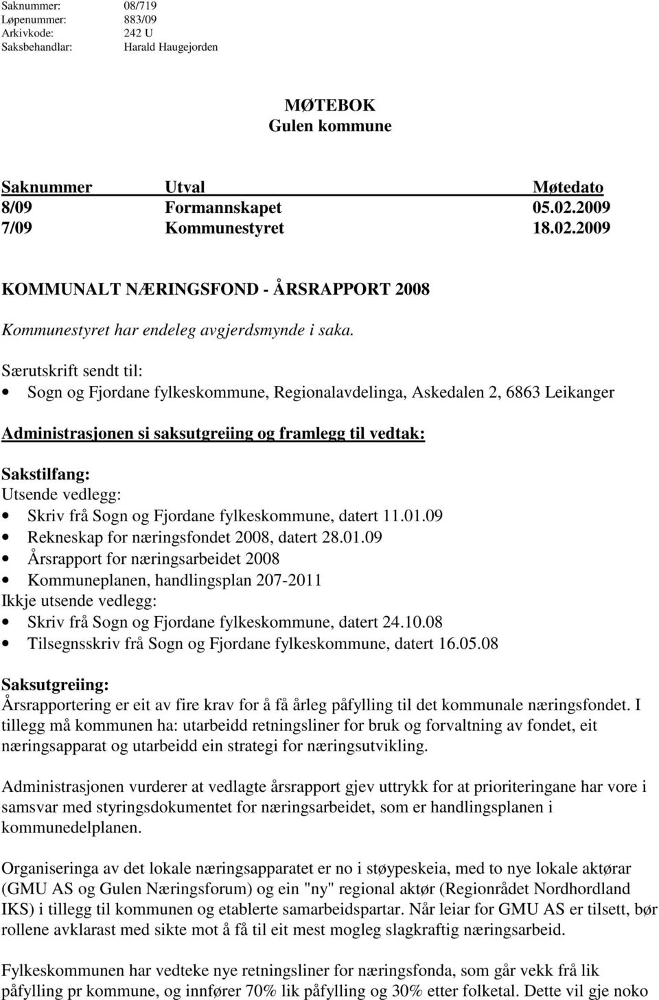 Særutskrift sendt til: Sogn og Fjordane fylkeskommune, Regionalavdelinga, Askedalen 2, 6863 Leikanger Administrasjonen si saksutgreiing og framlegg til vedtak: Sakstilfang: Utsende vedlegg: Skriv frå