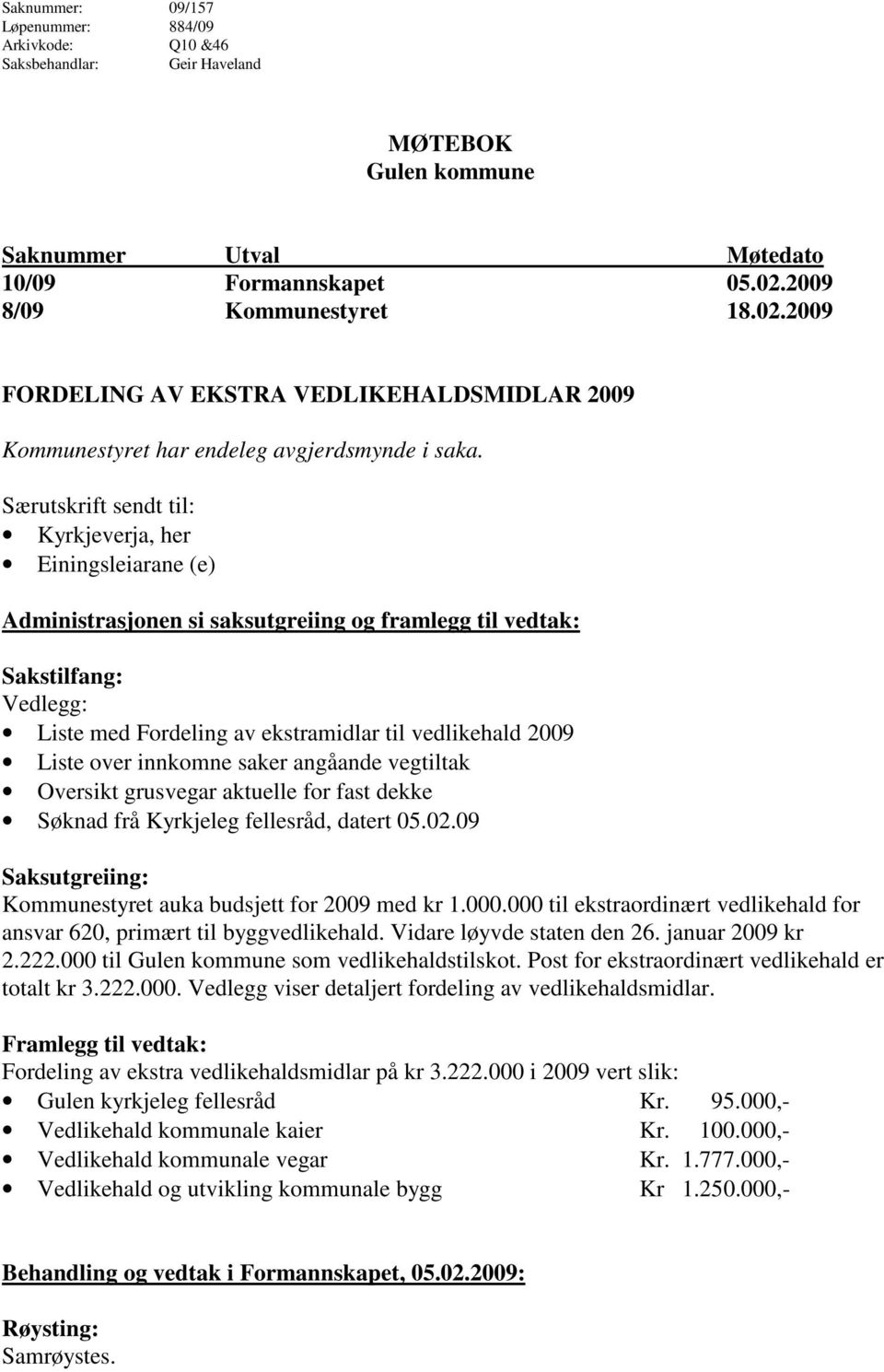 Særutskrift sendt til: Kyrkjeverja, her Einingsleiarane (e) Administrasjonen si saksutgreiing og framlegg til vedtak: Sakstilfang: Vedlegg: Liste med Fordeling av ekstramidlar til vedlikehald 2009