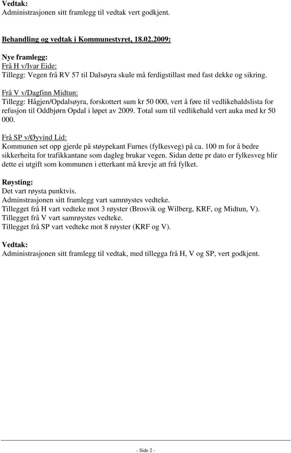 Frå V v/dagfinn Midtun: Tillegg: Hågjen/Opdalsøyra, forskottert sum kr 50 000, vert å føre til vedlikehaldslista for refusjon til Oddbjørn Opdal i løpet av 2009.