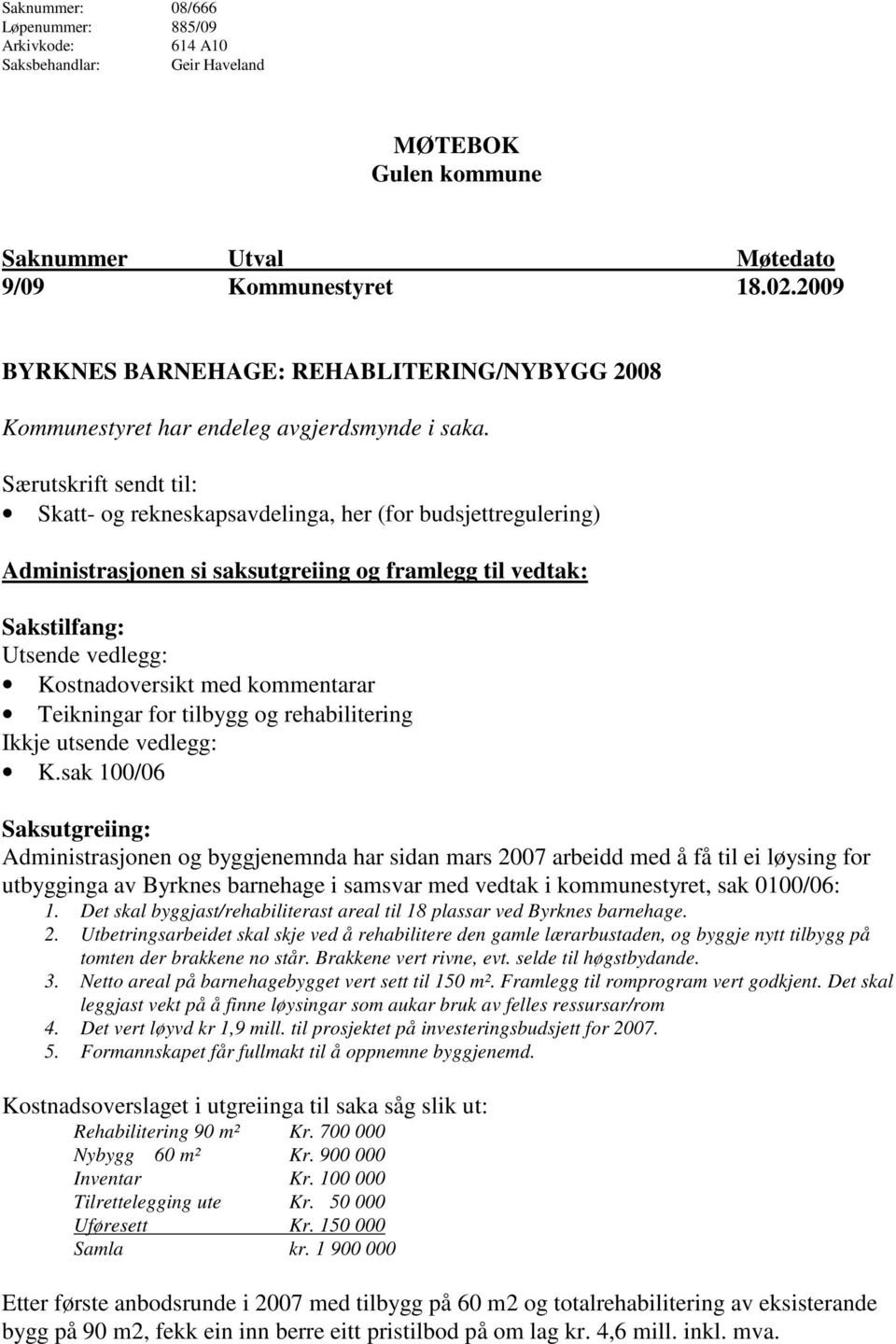 Særutskrift sendt til: Skatt- og rekneskapsavdelinga, her (for budsjettregulering) Administrasjonen si saksutgreiing og framlegg til vedtak: Sakstilfang: Utsende vedlegg: Kostnadoversikt med