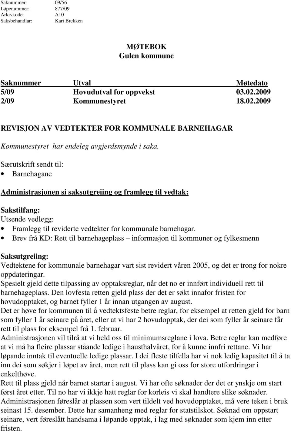 Særutskrift sendt til: Barnehagane Administrasjonen si saksutgreiing og framlegg til vedtak: Sakstilfang: Utsende vedlegg: Framlegg til reviderte vedtekter for kommunale barnehagar.