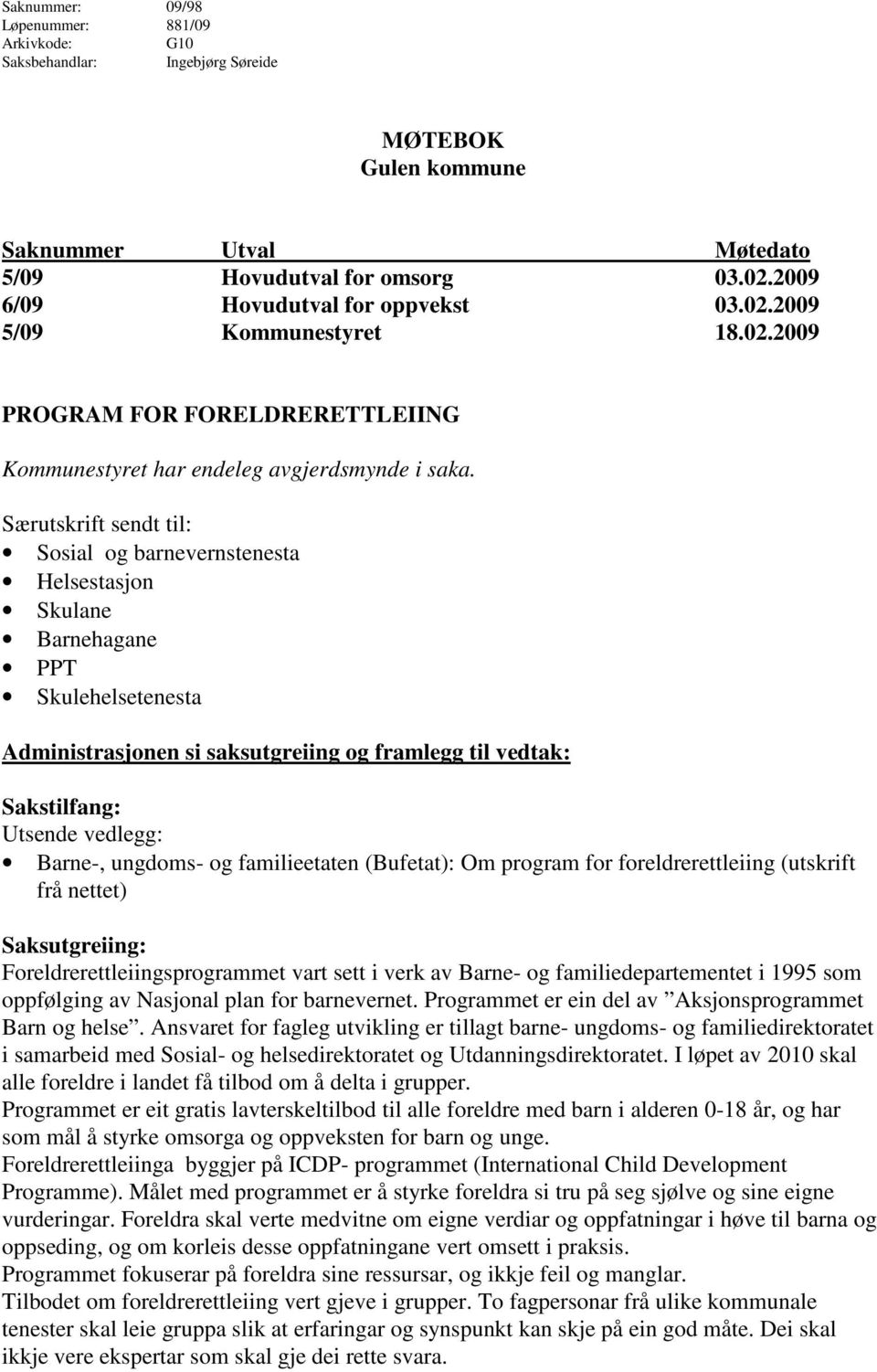 Særutskrift sendt til: Sosial og barnevernstenesta Helsestasjon Skulane Barnehagane PPT Skulehelsetenesta Administrasjonen si saksutgreiing og framlegg til vedtak: Sakstilfang: Utsende vedlegg: