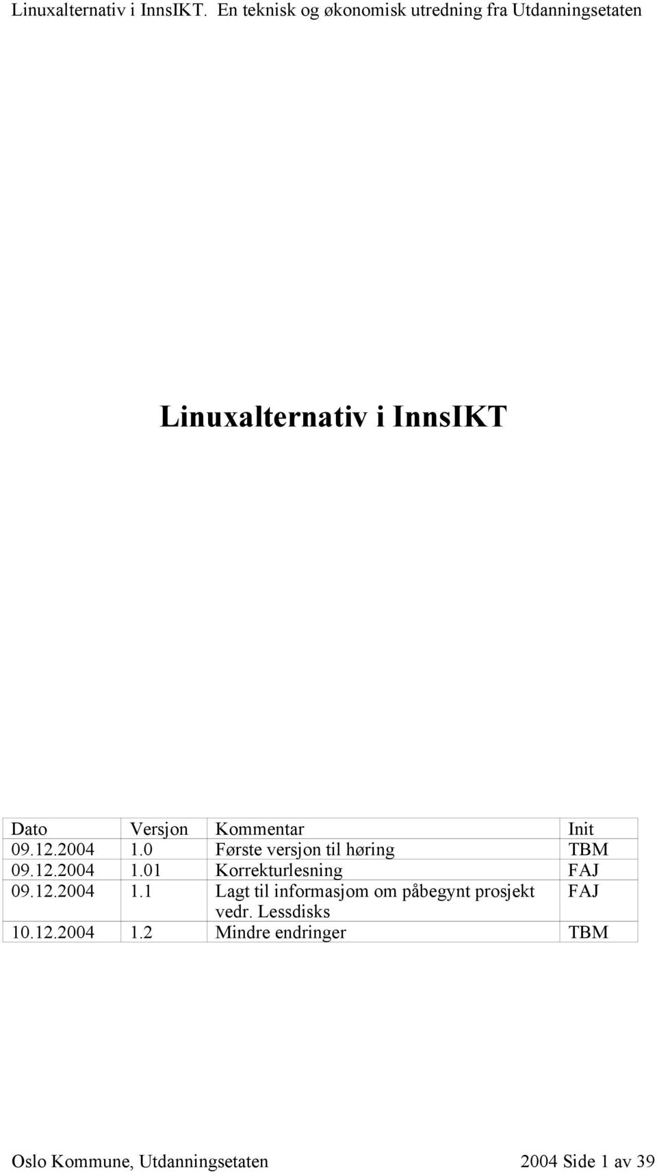 Kommentar Init 09.12.2004 1.0 Første versjon til høring TBM 09.12.2004 1.01 Korrekturlesning FAJ 09.