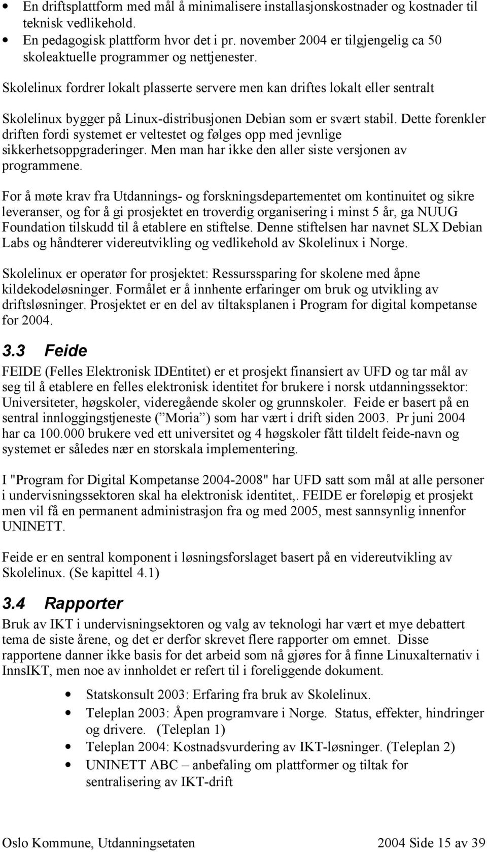 Skolelinux fordrer lokalt plasserte servere men kan driftes lokalt eller sentralt Skolelinux bygger på Linux-distribusjonen Debian som er svært stabil.