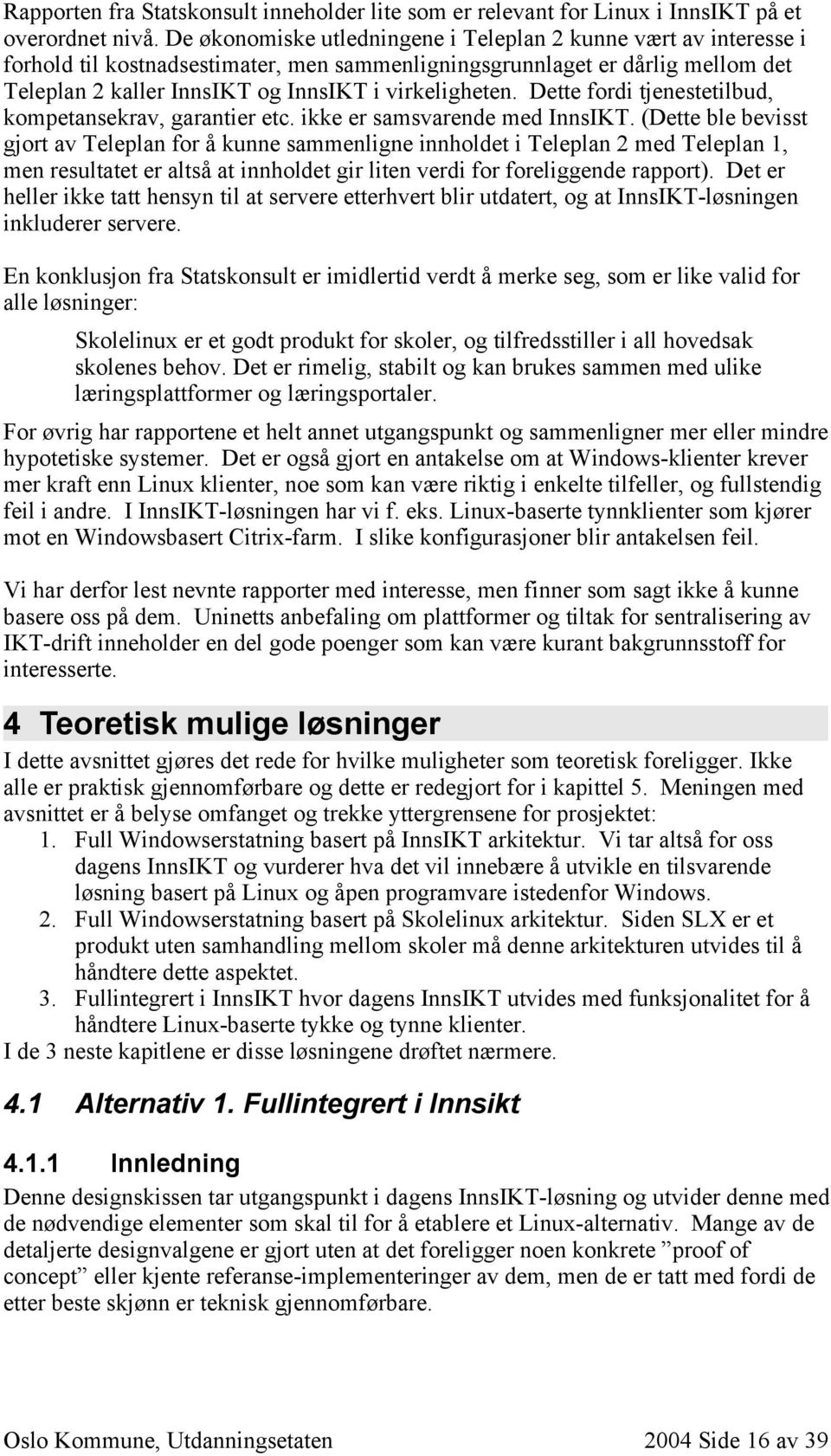 Dette fordi tjenestetilbud, kompetansekrav, garantier etc. ikke er samsvarende med InnsIKT.