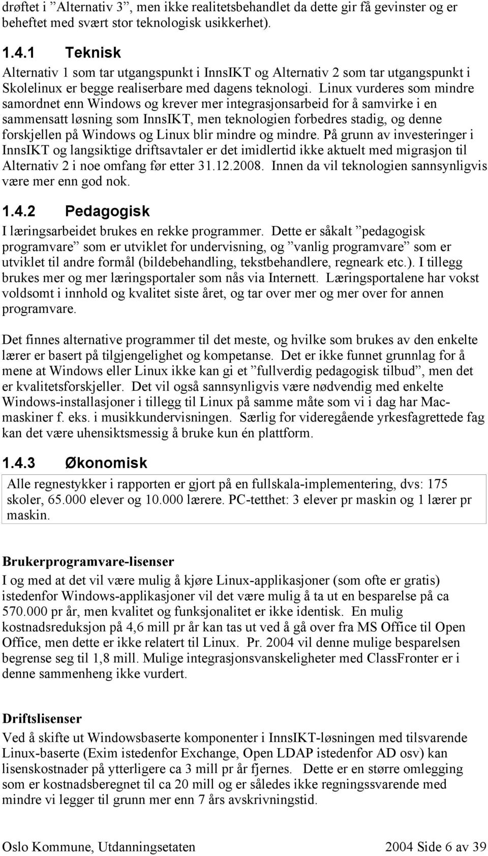 Linux vurderes som mindre samordnet enn Windows og krever mer integrasjonsarbeid for å samvirke i en sammensatt løsning som InnsIKT, men teknologien forbedres stadig, og denne forskjellen på Windows