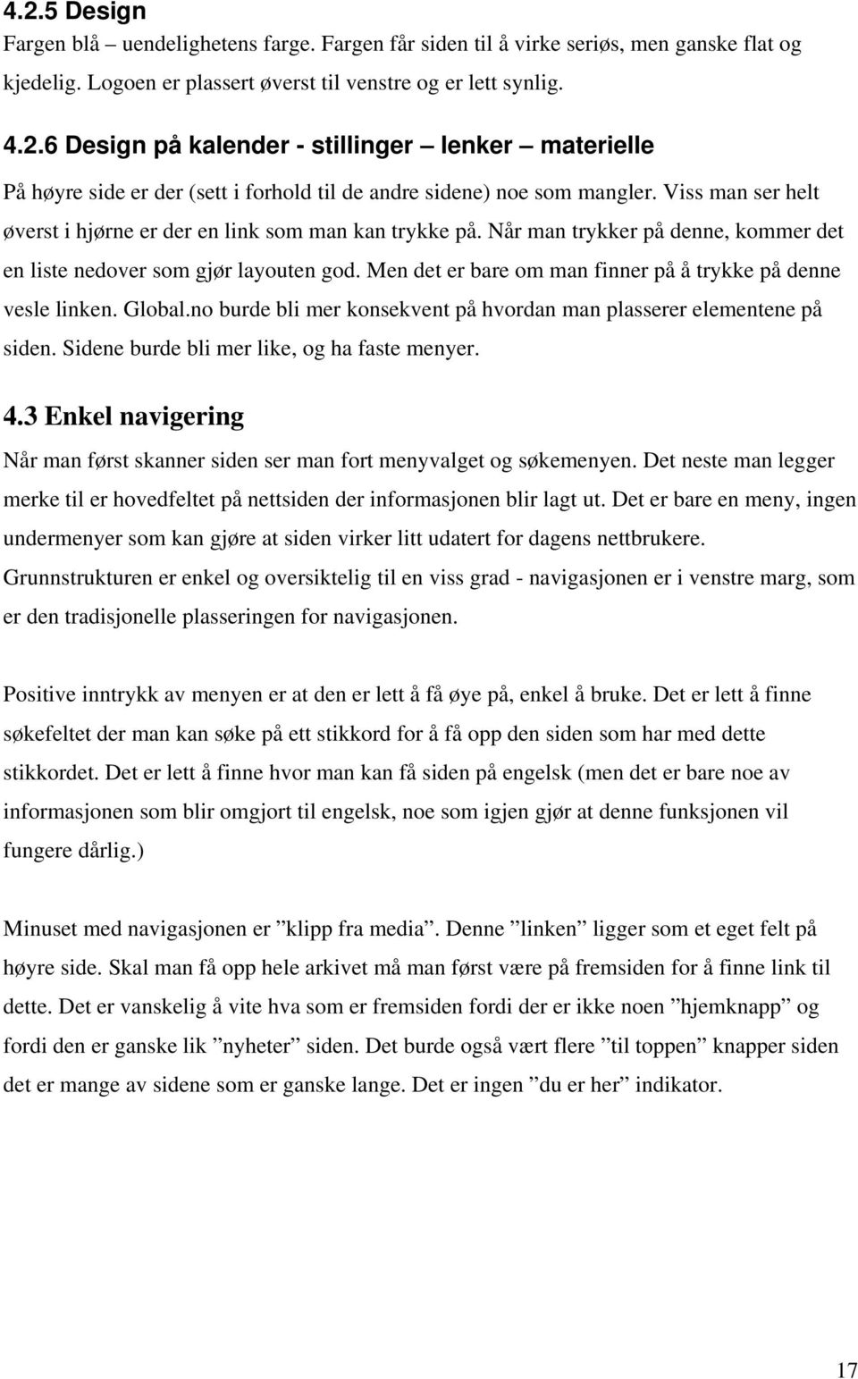 Men det er bare om man finner på å trykke på denne vesle linken. Global.no burde bli mer konsekvent på hvordan man plasserer elementene på siden. Sidene burde bli mer like, og ha faste menyer. 4.