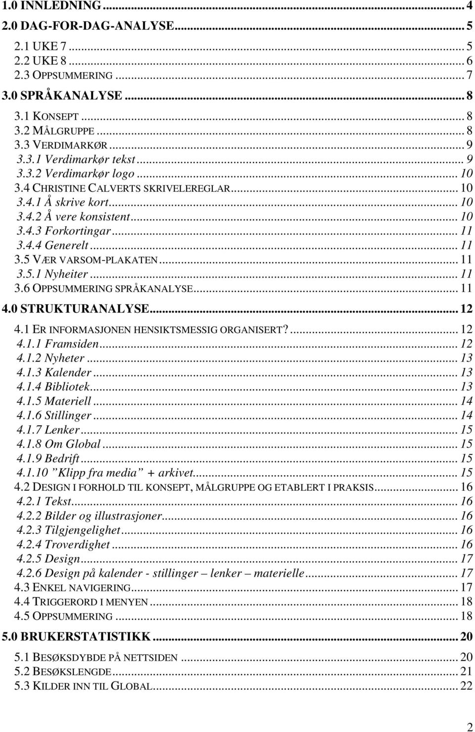 .. 11 3.5.1 Nyheiter... 11 3.6 OPPSUMMERING SPRÅKANALYSE... 11 4.0 STRUKTURANALYSE... 12 4.1 ER INFORMASJONEN HENSIKTSMESSIG ORGANISERT?... 12 4.1.1 Framsiden... 12 4.1.2 Nyheter... 13 4.1.3 Kalender.